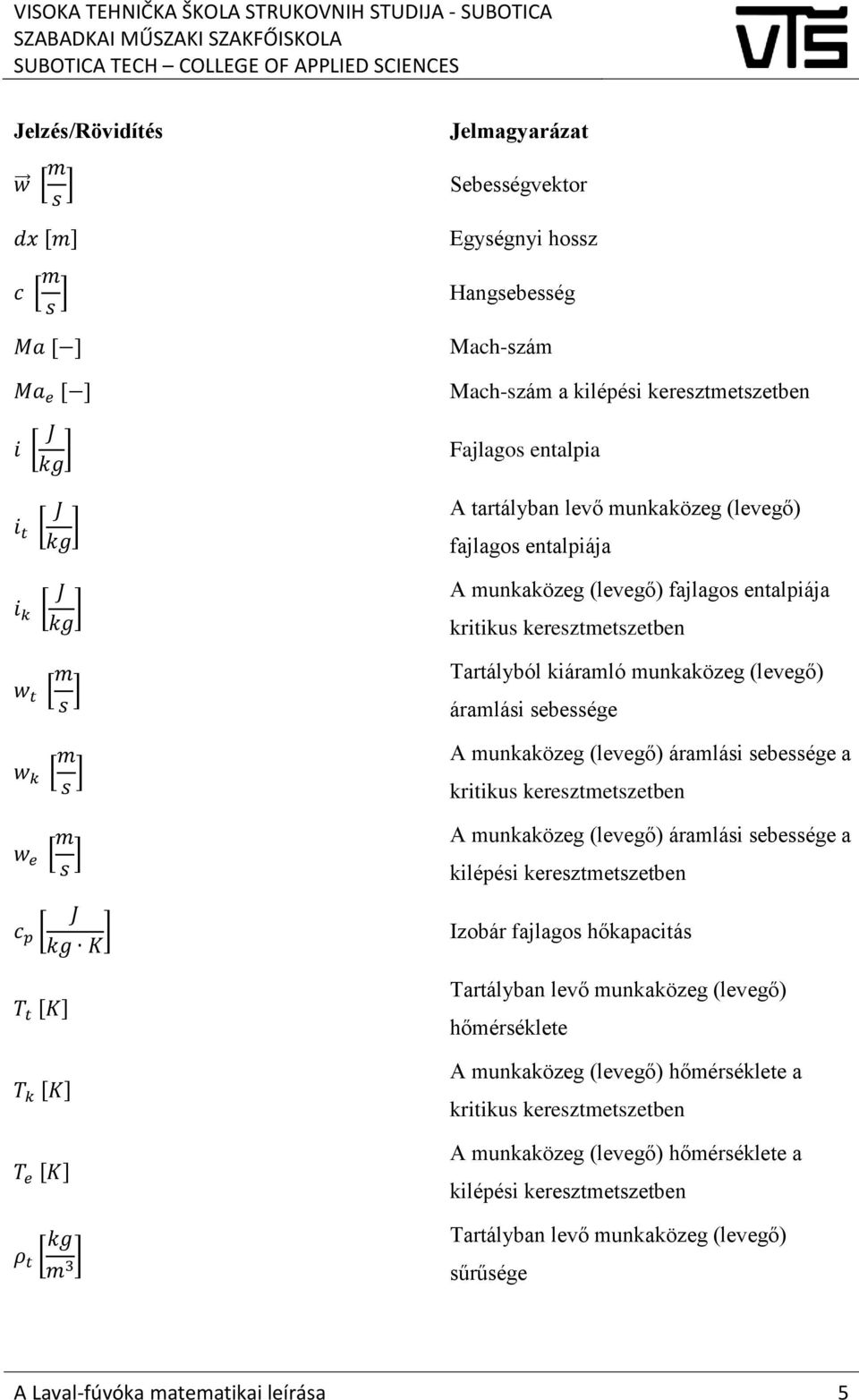 entalpiája kritikus keresztmetszetben Tartályból kiáramló munkaközeg (levegő) áramlási sebessége A munkaközeg (levegő) áramlási sebessége a kritikus keresztmetszetben A munkaközeg (levegő) áramlási