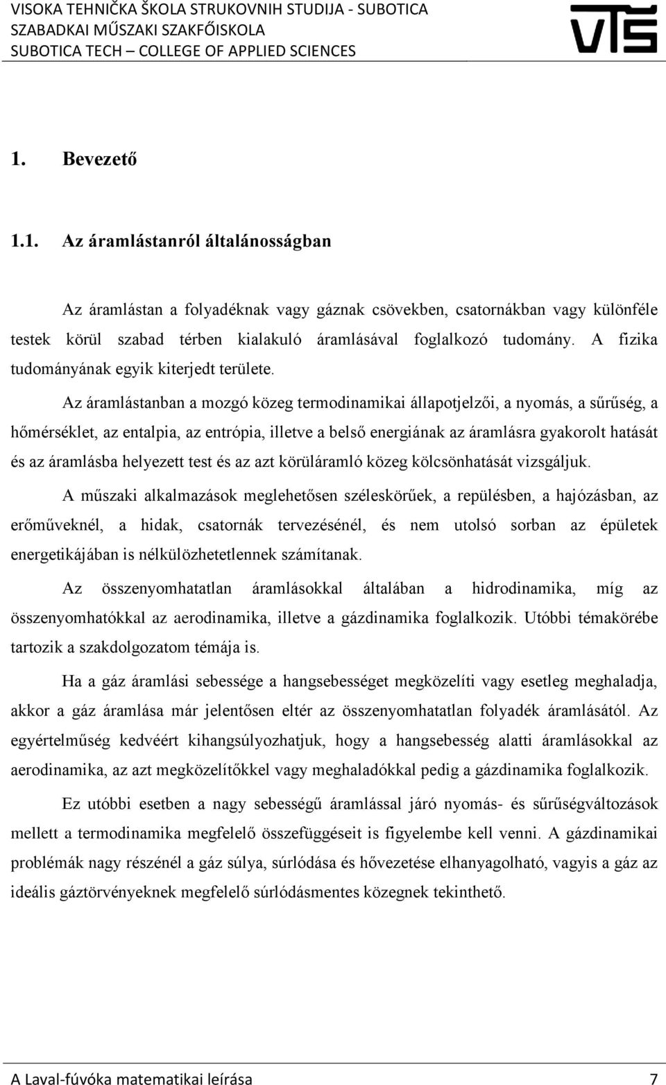 Az áramlástanban a mozgó közeg termodinamikai állapotjelzői, a nyomás, a sűrűség, a hőmérséklet, az entalpia, az entrópia, illetve a belső energiának az áramlásra gyakorolt hatását és az áramlásba