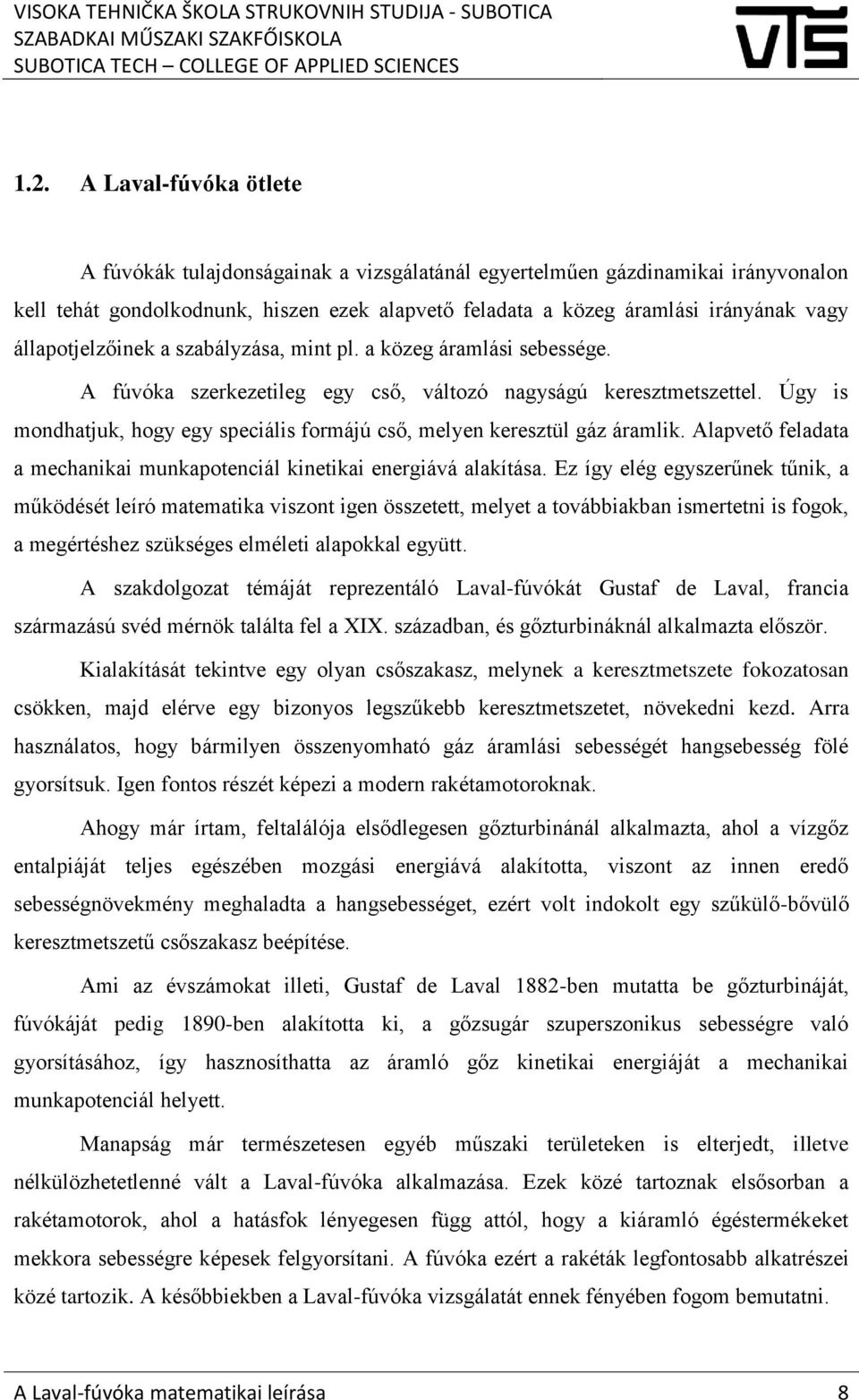 Úgy is mondhatjuk, hogy egy speciális formájú cső, melyen keresztül gáz áramlik. Alapvető feladata a mechanikai munkapotenciál kinetikai energiává alakítása.