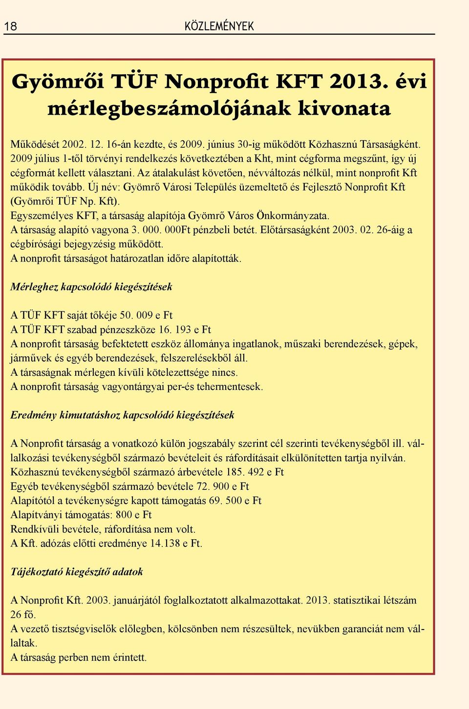 Új név: Gyömrő Városi Település üzemeltető és Fejlesztő Nonprofit Kft (Gyömrői TÜF Np. Kft). Egyszemélyes KFT, a társaság alapítója Gyömrő Város Önkormányzata. A társaság alapító vagyona 3. 000.