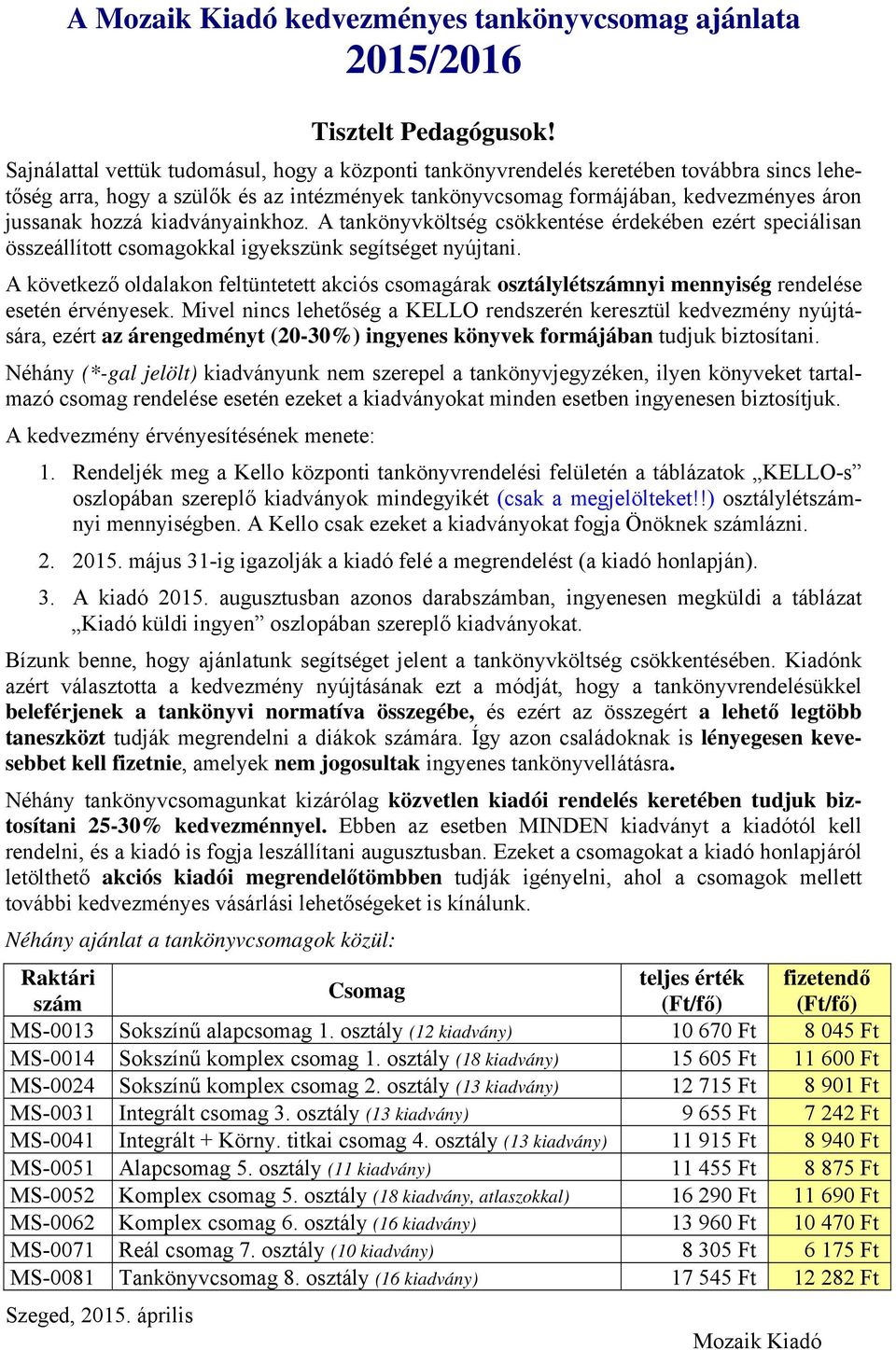 kiadványainkhoz. A tankönyvköltség csökkentése érdekében ezért speciálisan összeállított csomagokkal igyekszünk segítséget nyújtani.