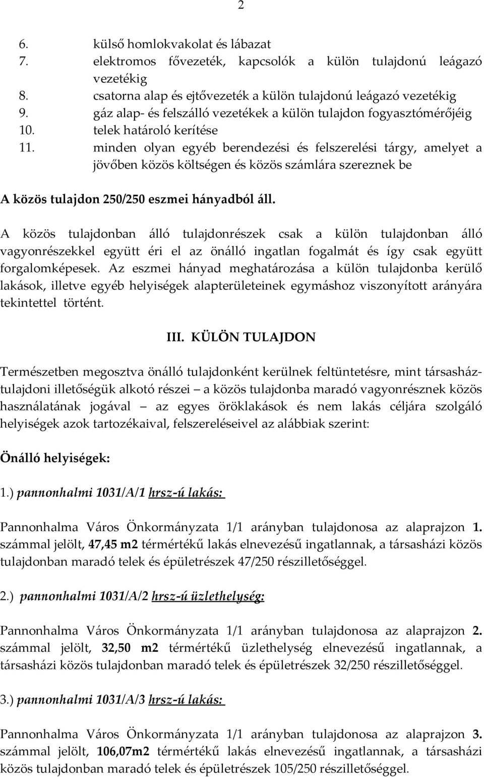 minden olyan egyéb berendezési és felszerelési tárgy, amelyet a jövőben közös költségen és közös számlára szereznek be A közös tulajdon 250/250 eszmei hányadból áll.