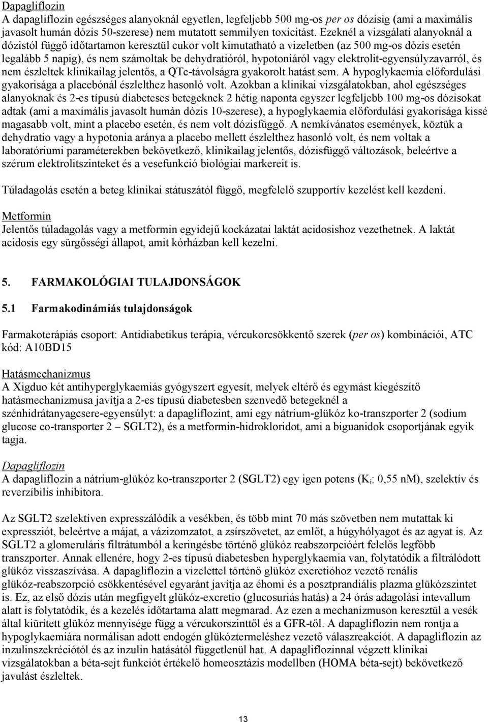 hypotoniáról vagy elektrolit-egyensúlyzavarról, és nem észleltek klinikailag jelentős, a QTc-távolságra gyakorolt hatást sem.