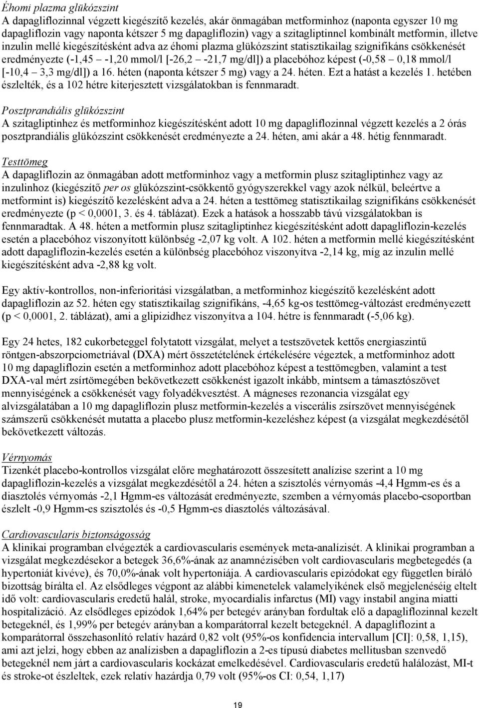 mg/dl]) a placebóhoz képest (-0,58 0,18 mmol/l [-10,4 3,3 mg/dl]) a 16. héten (naponta kétszer 5 mg) vagy a 24. héten. Ezt a hatást a kezelés 1.