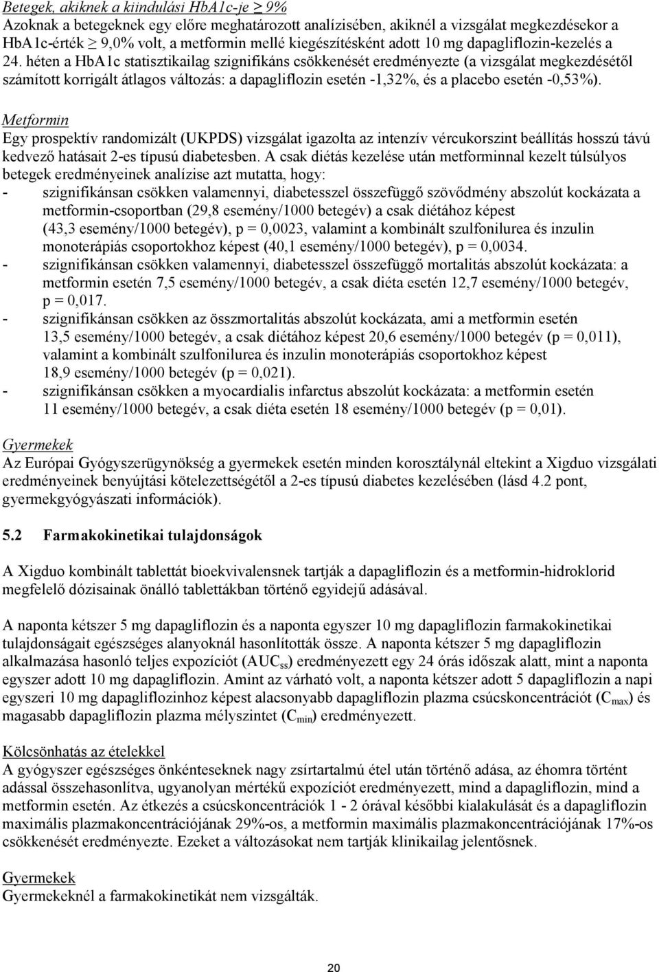 héten a HbA1c statisztikailag szignifikáns csökkenését eredményezte (a vizsgálat megkezdésétől számított korrigált átlagos változás: a dapagliflozin esetén -1,32%, és a placebo esetén -0,53%).