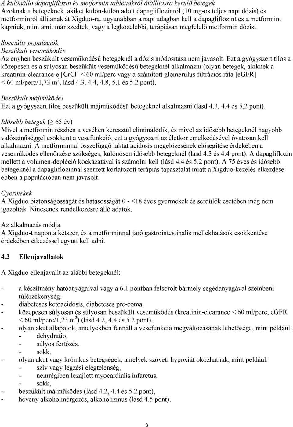 Speciális populációk Beszűkült veseműködés Az enyhén beszűkült veseműködésű betegeknél a dózis módosítása nem javasolt.