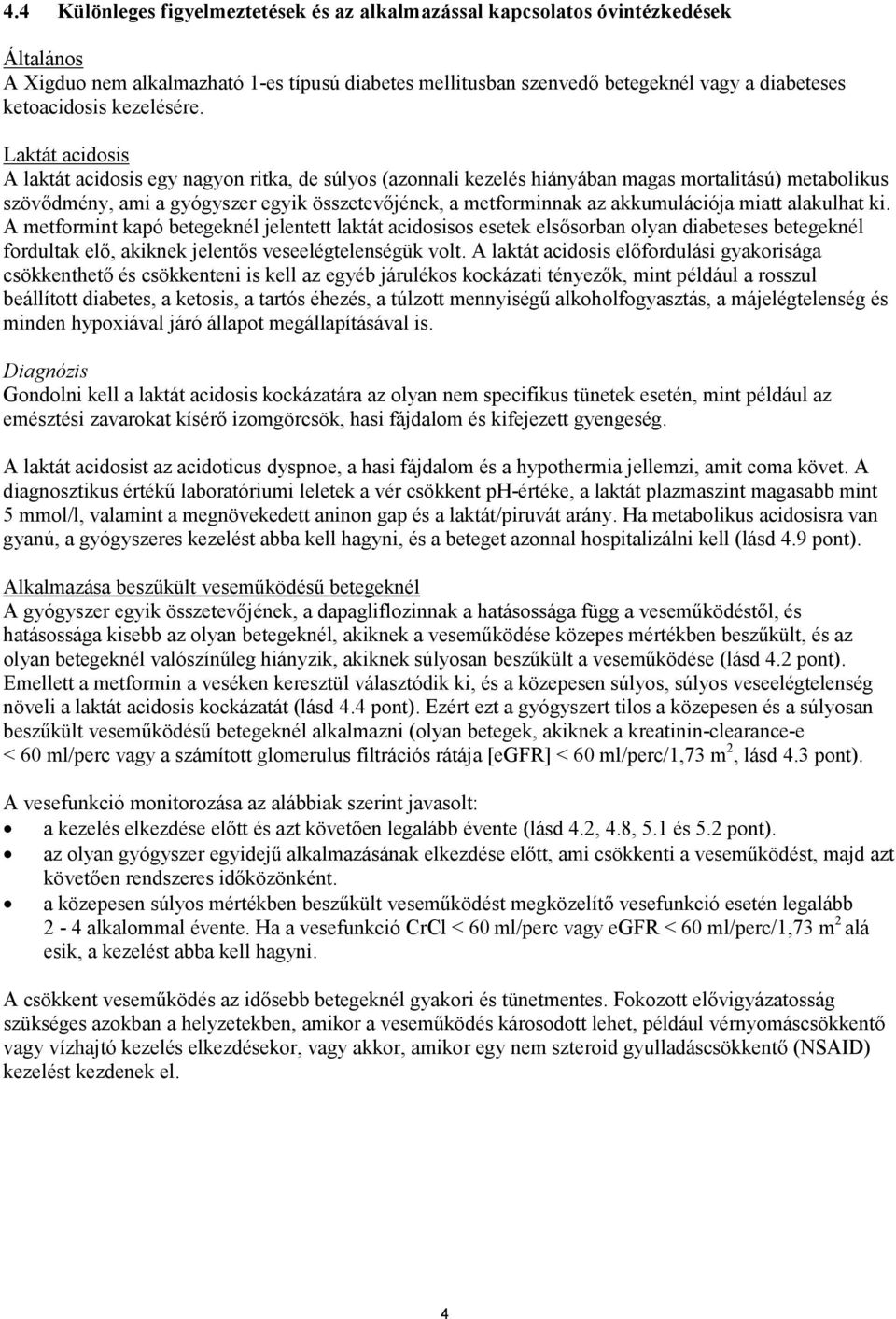 Laktát acidosis A laktát acidosis egy nagyon ritka, de súlyos (azonnali kezelés hiányában magas mortalitású) metabolikus szövődmény, ami a gyógyszer egyik összetevőjének, a metforminnak az