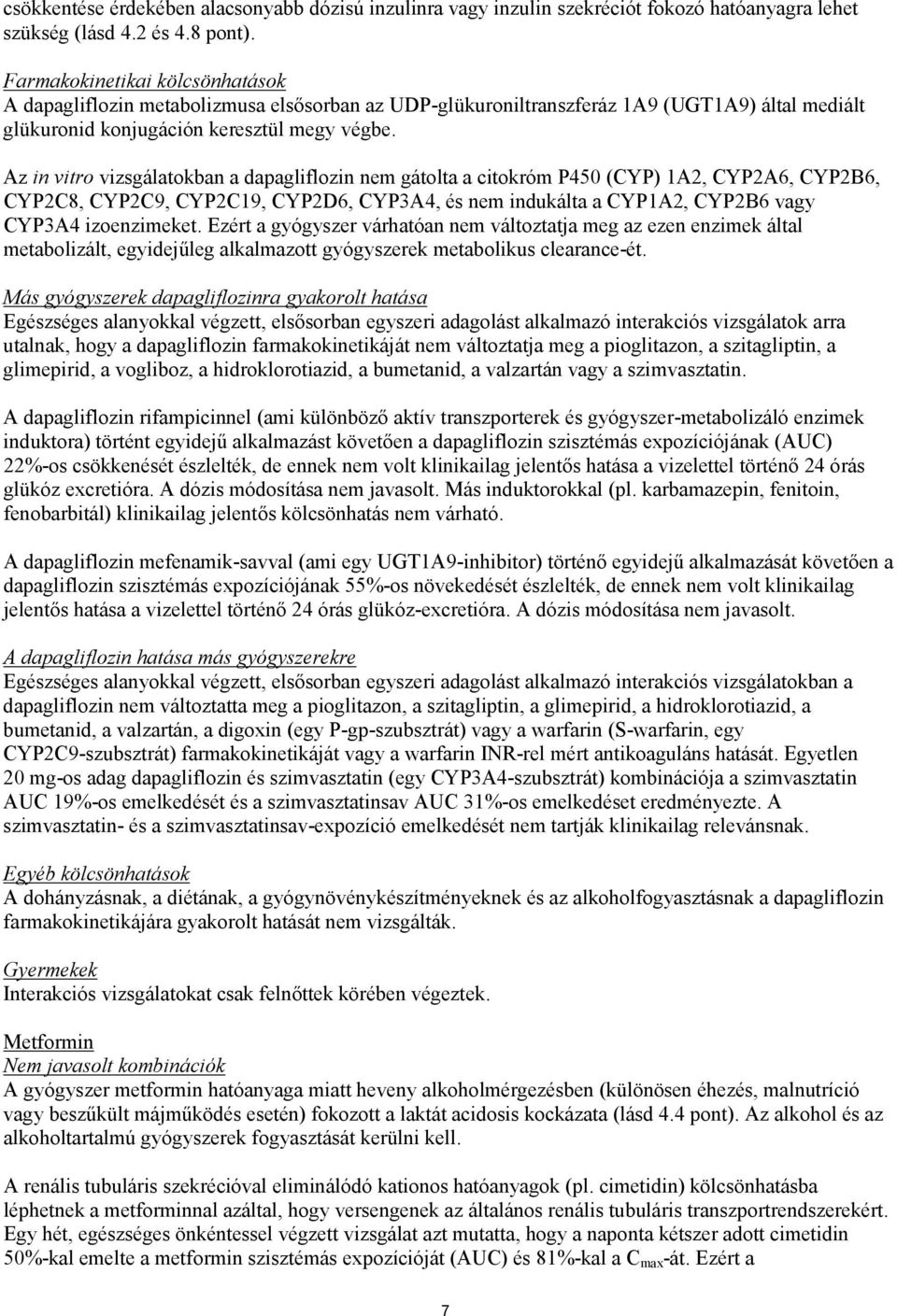 Az in vitro vizsgálatokban a dapagliflozin nem gátolta a citokróm P450 (CYP) 1A2, CYP2A6, CYP2B6, CYP2C8, CYP2C9, CYP2C19, CYP2D6, CYP3A4, és nem indukálta a CYP1A2, CYP2B6 vagy CYP3A4 izoenzimeket.