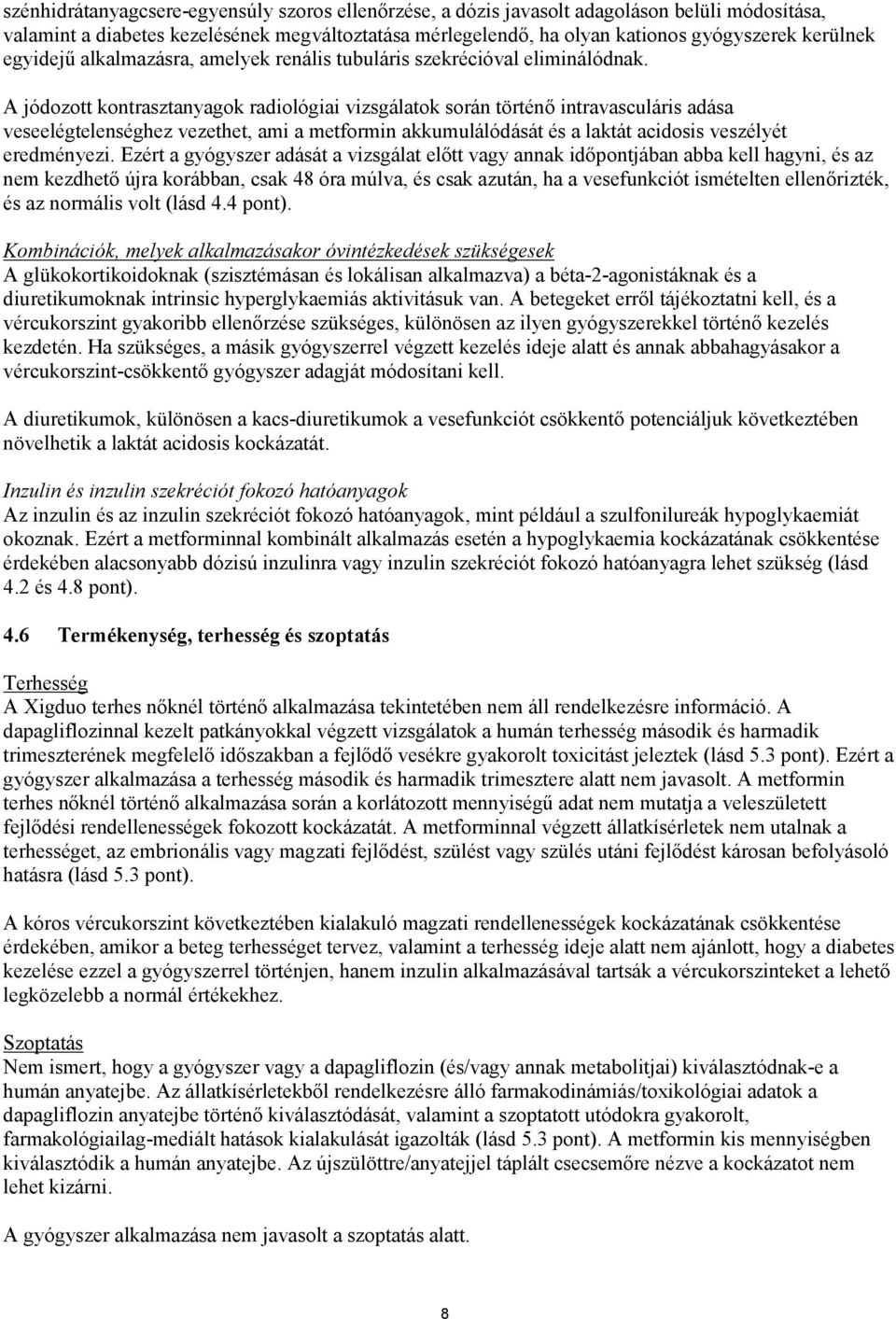 A jódozott kontrasztanyagok radiológiai vizsgálatok során történő intravasculáris adása veseelégtelenséghez vezethet, ami a metformin akkumulálódását és a laktát acidosis veszélyét eredményezi.