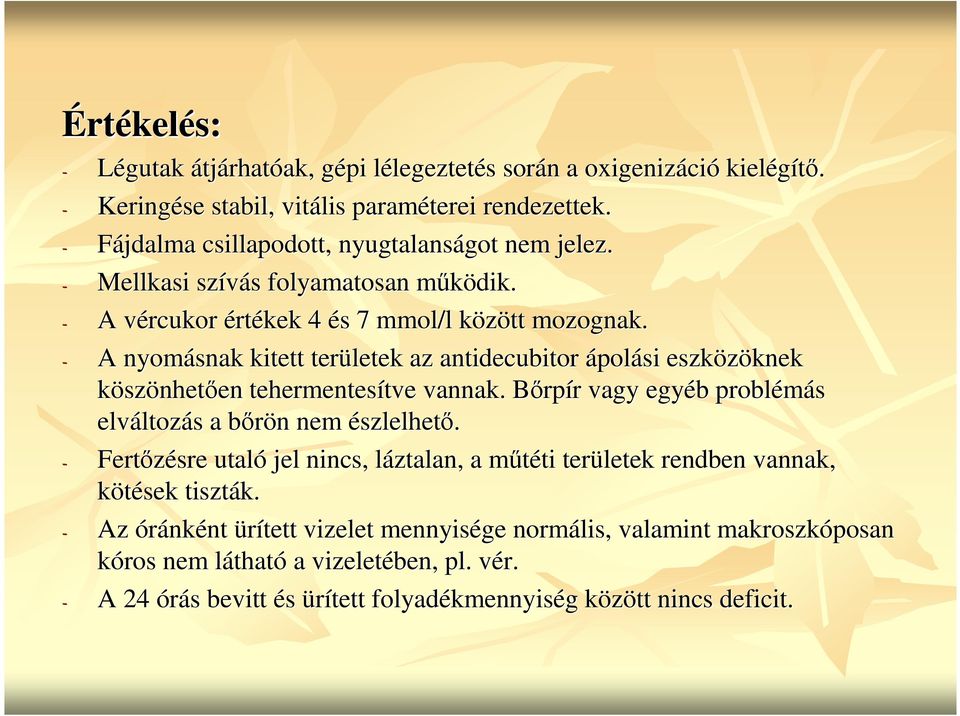 - A nyomásnak kitett területek az antidecubitor ápolási eszközöknek köszönhetıen tehermentesítve vannak. Bırpír vagy egyéb problémás elváltozás a bırön nem észlelhetı.