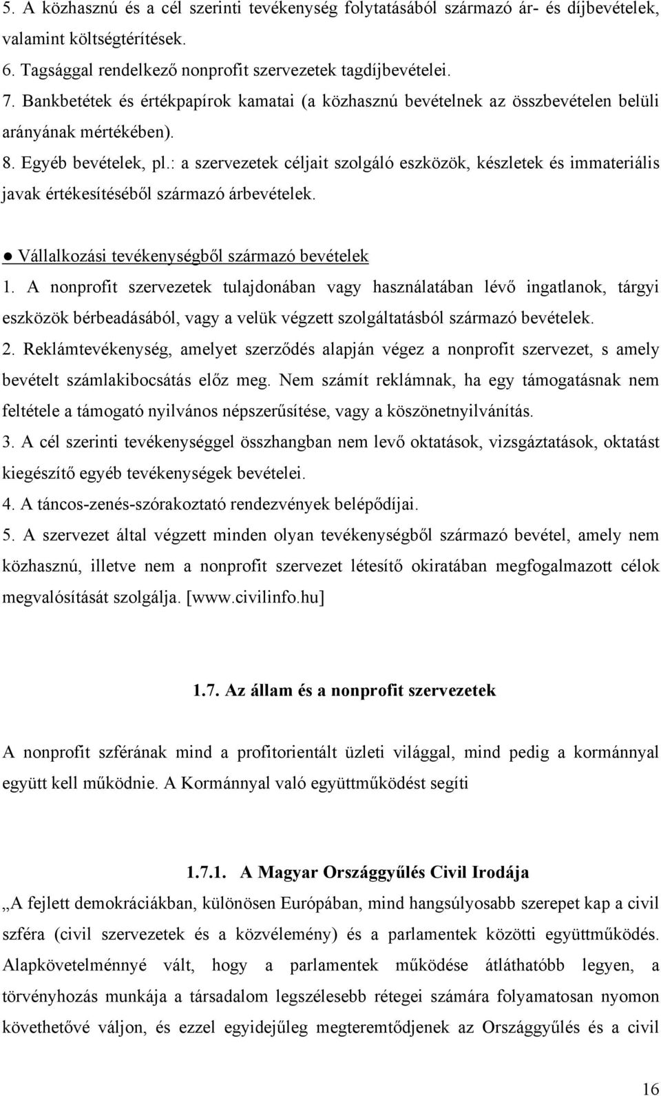 : a szervezetek céljait szolgáló eszközök, készletek és immateriális javak értékesítéséből származó árbevételek. Vállalkozási tevékenységből származó bevételek 1.