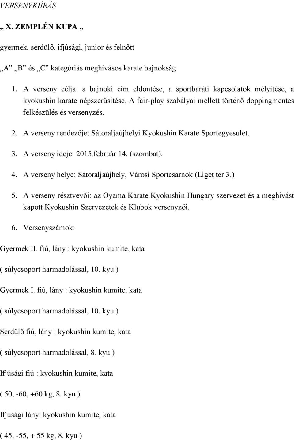 A verseny rendezője: Sátoraljaújhelyi Kyokushin Karate Sportegyesület. 3. A verseny ideje: 2015.február 14. (szombat). 4. A verseny helye: Sátoraljaújhely, Városi Sportcsarnok (Liget tér 3.) 5.