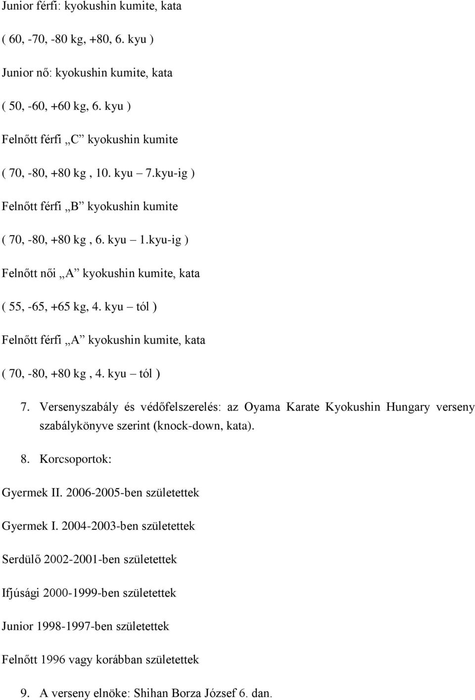 kyu tól ) Felnőtt férfi A kyokushin kumite, kata ( 70, -80, +80 kg, 4. kyu tól ) 7.