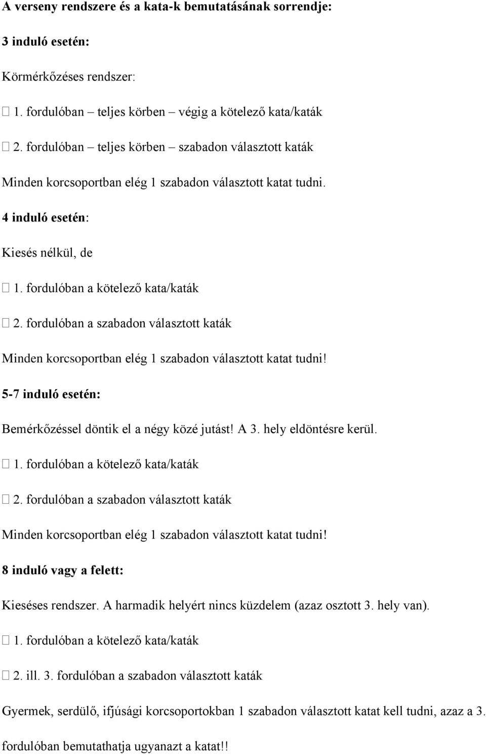 fordulóban a szabadon választott katák Minden korcsoportban elég 1 szabadon választott katat tudni! 5-7 induló esetén: Bemérkőzéssel döntik el a négy közé jutást! A 3. hely eldöntésre kerül. 1. fordulóban a kötelező kata/katák 2.