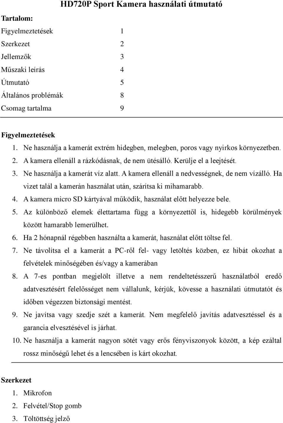 A kamera ellenáll a nedvességnek, de nem vízálló. Ha vizet talál a kamerán használat után, szárítsa ki mihamarabb. 4. A kamera micro SD kártyával működik, használat előtt helyezze bele. 5.