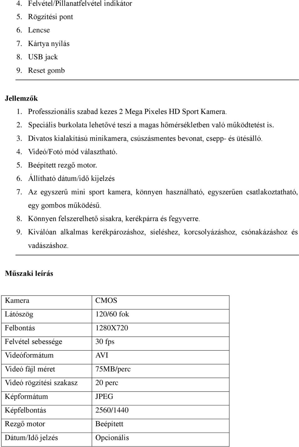 Videó/Fotó mód választható. 5. Beépített rezgő motor. 6. Állítható dátum/idő kijelzés 7. Az egyszerű mini sport kamera, könnyen használható, egyszerűen csatlakoztatható, egy gombos működésű. 8.