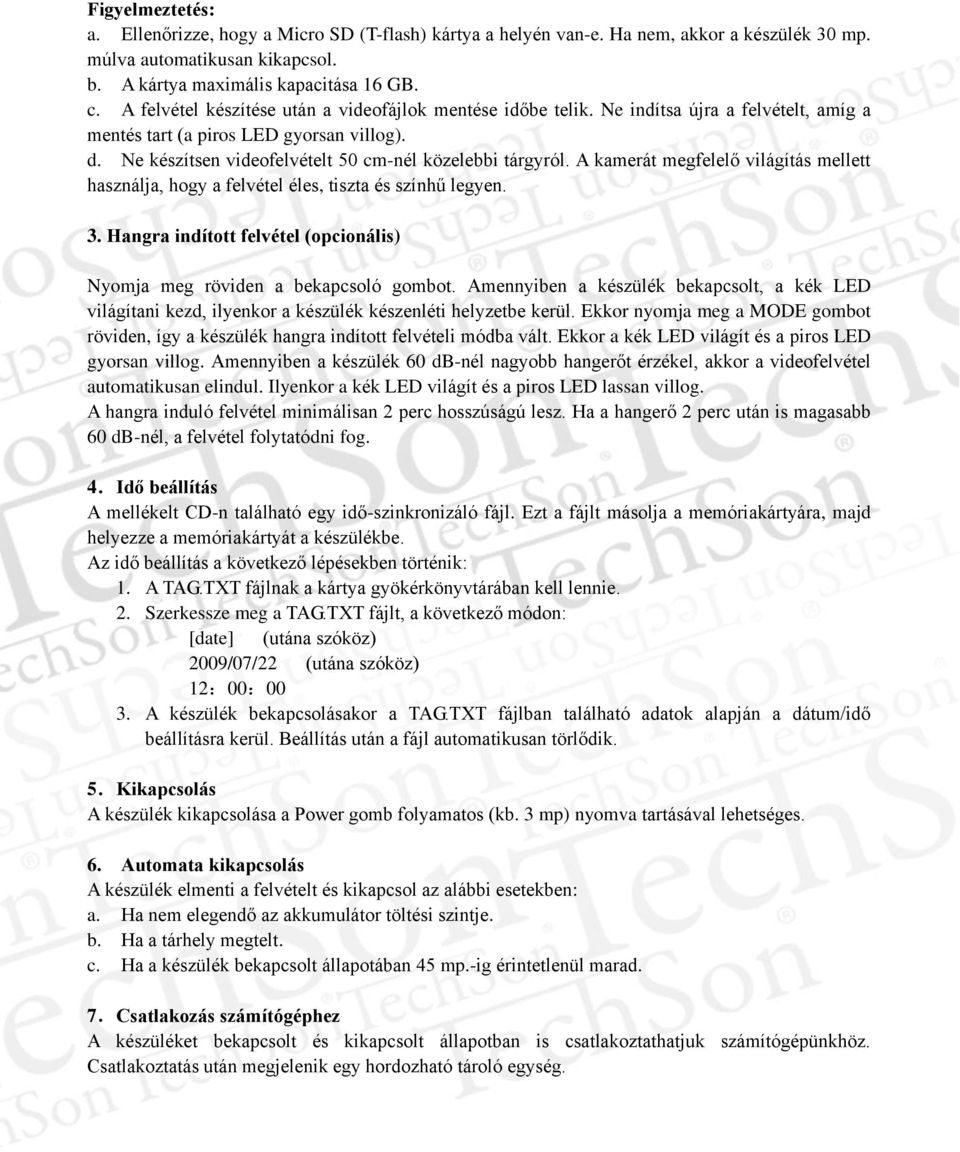 A kamerát megfelelő világítás mellett használja, hogy a felvétel éles, tiszta és színhű legyen. 3. Hangra indított felvétel (opcionális) Nyomja meg röviden a bekapcsoló gombot.