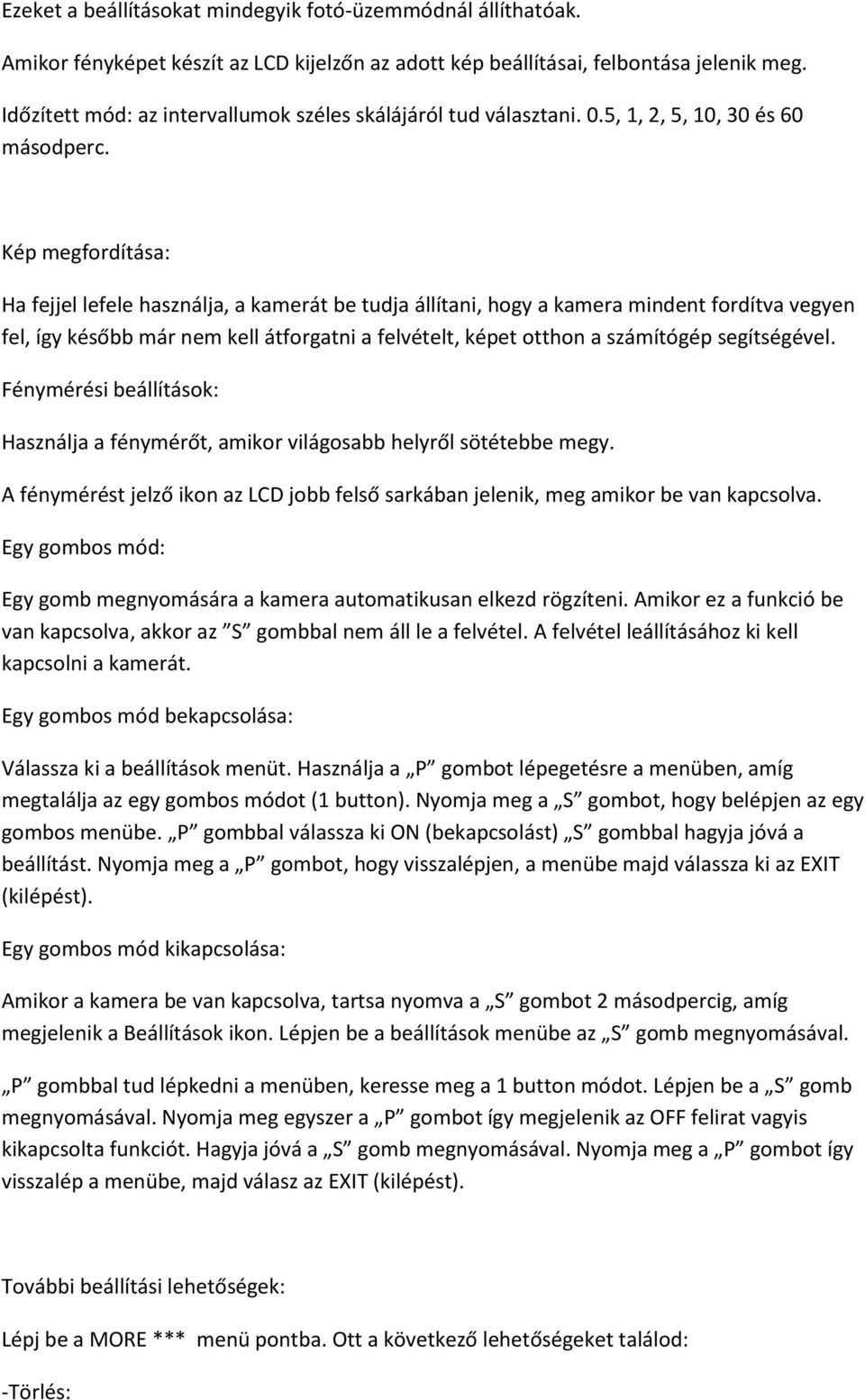 Kép megfordítása: Ha fejjel lefele használja, a kamerát be tudja állítani, hogy a kamera mindent fordítva vegyen fel, így később már nem kell átforgatni a felvételt, képet otthon a számítógép