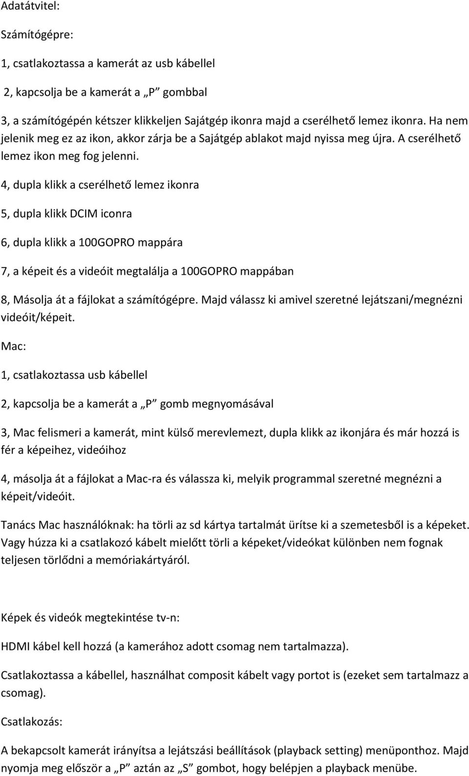 4, dupla klikk a cserélhető lemez ikonra 5, dupla klikk DCIM iconra 6, dupla klikk a 100GOPRO mappára 7, a képeit és a videóit megtalálja a 100GOPRO mappában 8, Másolja át a fájlokat a számítógépre.