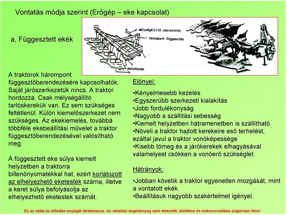 Az ekekiemelés, továbbá többféle ekebeállítási művelet a traktor függesztőberendezésével valósítható meg.