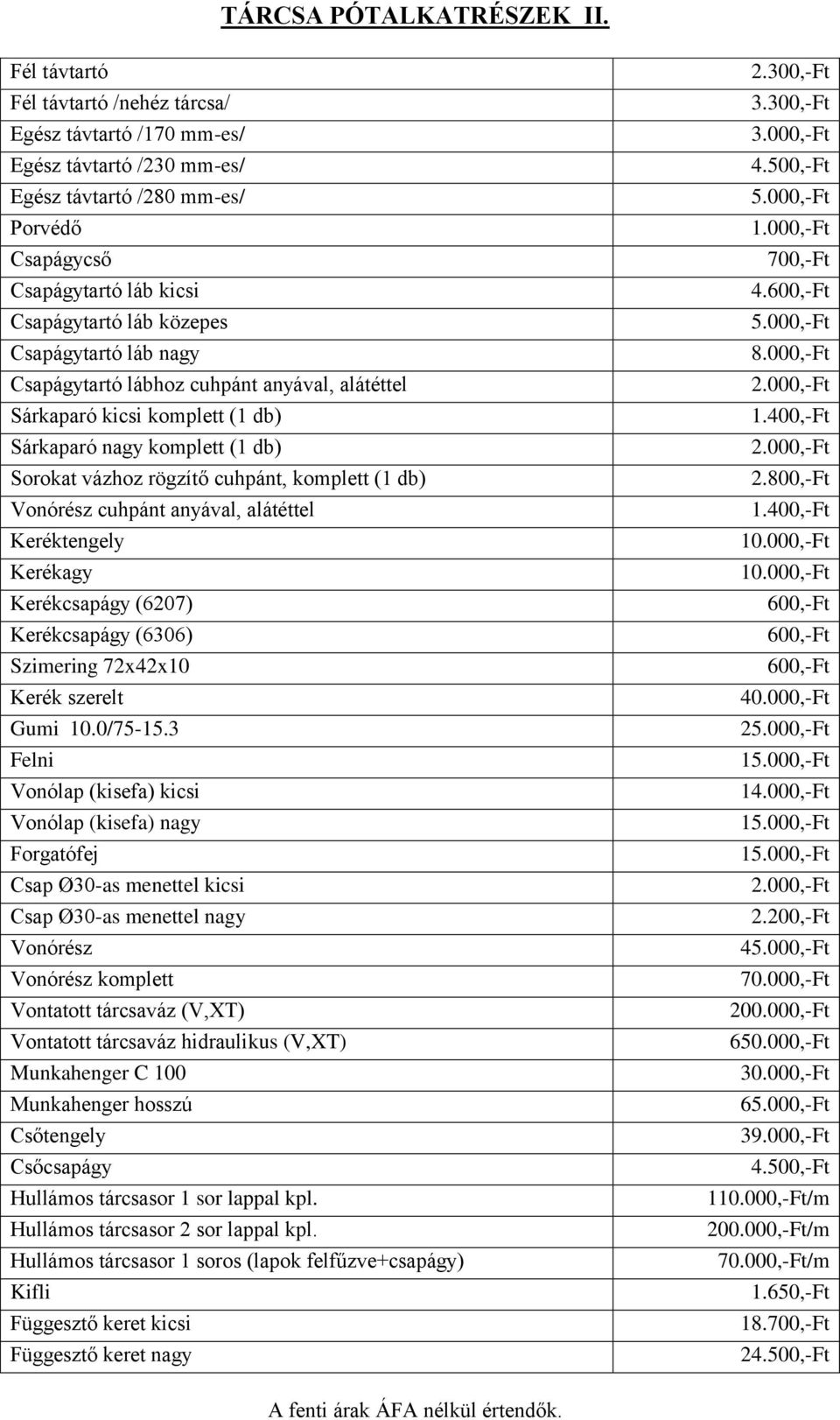 Csapágytartó láb nagy Csapágytartó lábhoz cuhpánt anyával, alátéttel Sárkaparó kicsi komplett (1 db) Sárkaparó nagy komplett (1 db) Sorokat vázhoz rögzítő cuhpánt, komplett (1 db) Vonórész cuhpánt