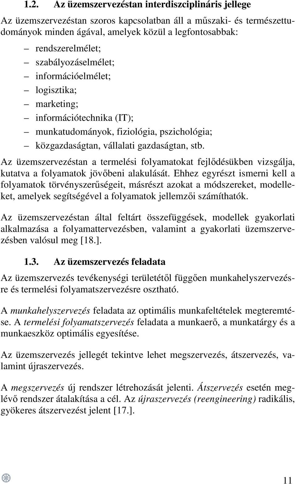 Az üzemszervezéstan a termelési folyamatokat fejlődésükben vizsgálja, kutatva a folyamatok jövőbeni alakulását.