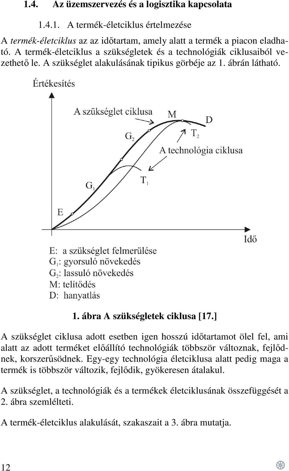 ] A szükséglet ciklusa adott esetben igen hosszú időtartamot ölel fel, ami alatt az adott terméket előállító technológiák többször változnak, fejlődnek, korszerűsödnek.