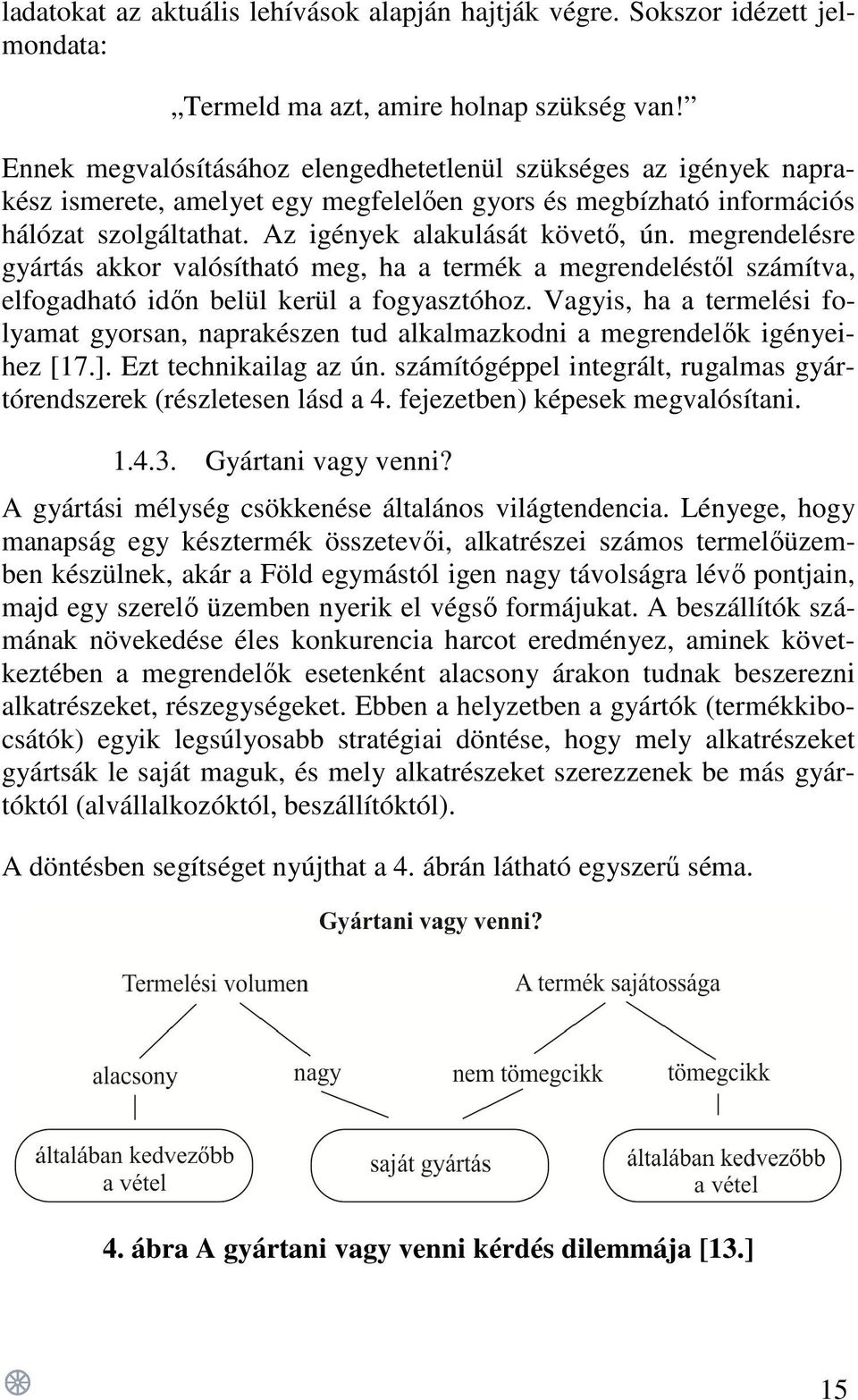 megrendelésre gyártás akkor valósítható meg, ha a termék a megrendeléstől számítva, elfogadható időn belül kerül a fogyasztóhoz.