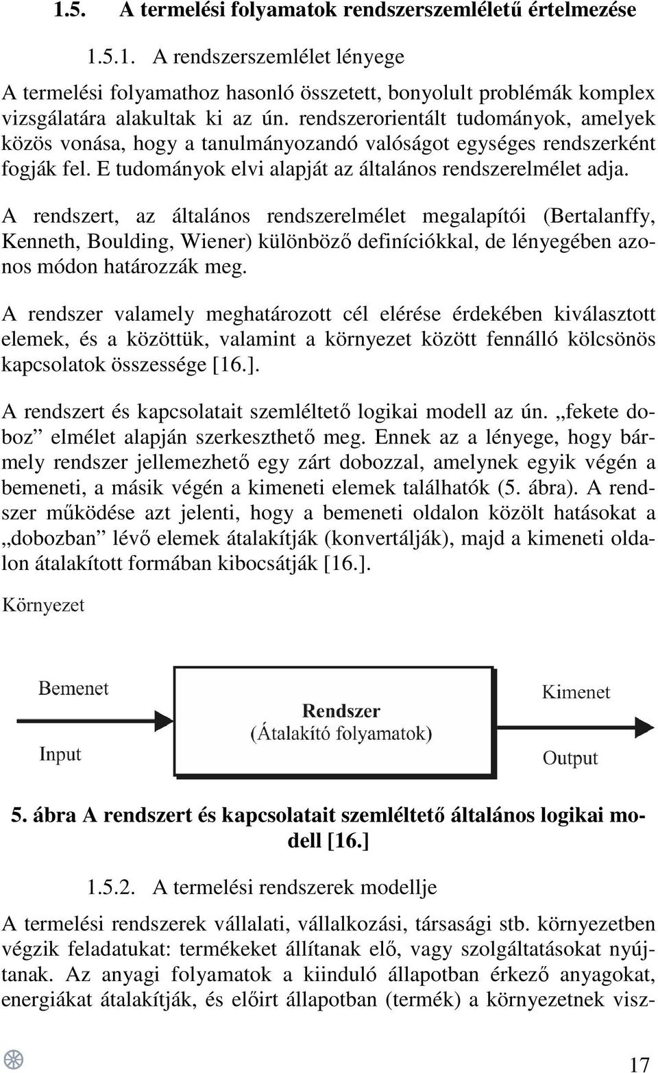 A rendszert, az általános rendszerelmélet megalapítói (Bertalanffy, Kenneth, Boulding, Wiener) különböző definíciókkal, de lényegében azonos módon határozzák meg.