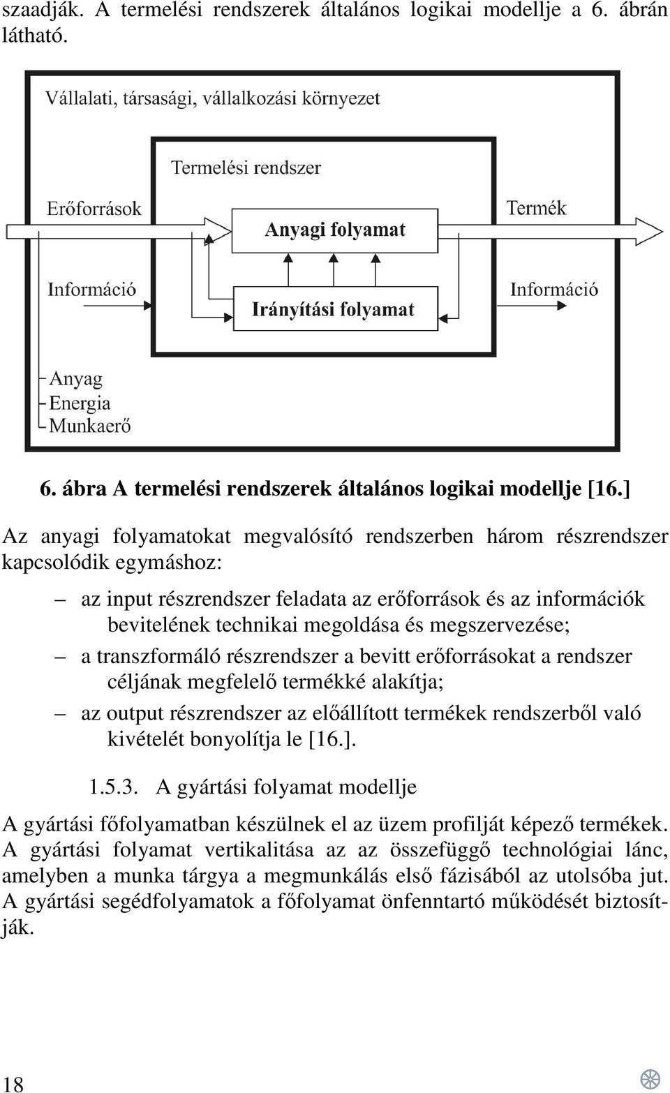 megszervezése; a transzformáló részrendszer a bevitt erőforrásokat a rendszer céljának megfelelő termékké alakítja; az output részrendszer az előállított termékek rendszerből való kivételét