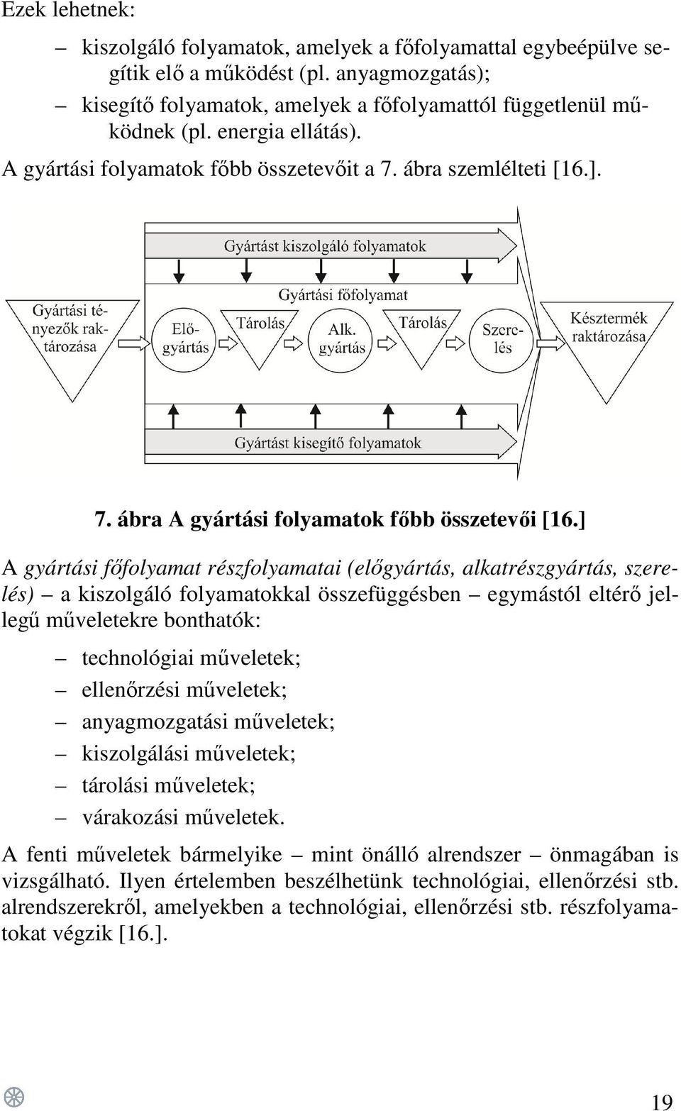 ] A gyártási főfolyamat részfolyamatai (előgyártás, alkatrészgyártás, szerelés) a kiszolgáló folyamatokkal összefüggésben egymástól eltérő jellegű műveletekre bonthatók: technológiai műveletek;