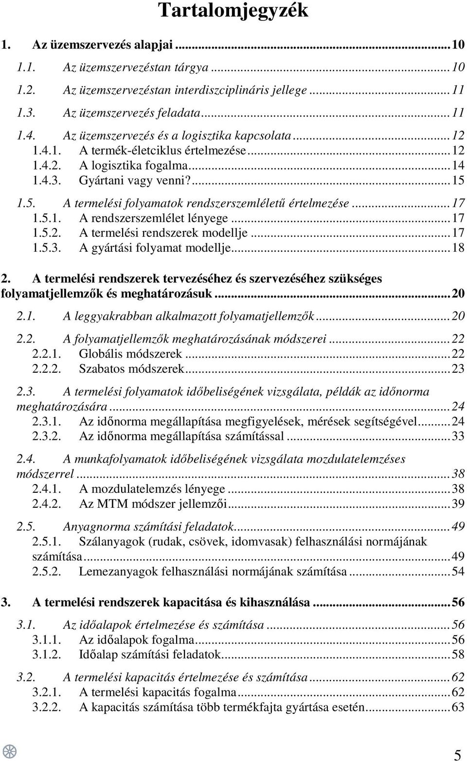 1.5. A termelési folyamatok rendszerszemléletű értelmezése... 17 1.5.1. A rendszerszemlélet lényege... 17 1.5.2. A termelési rendszerek modellje... 17 1.5.3. A gyártási folyamat modellje... 18 2.