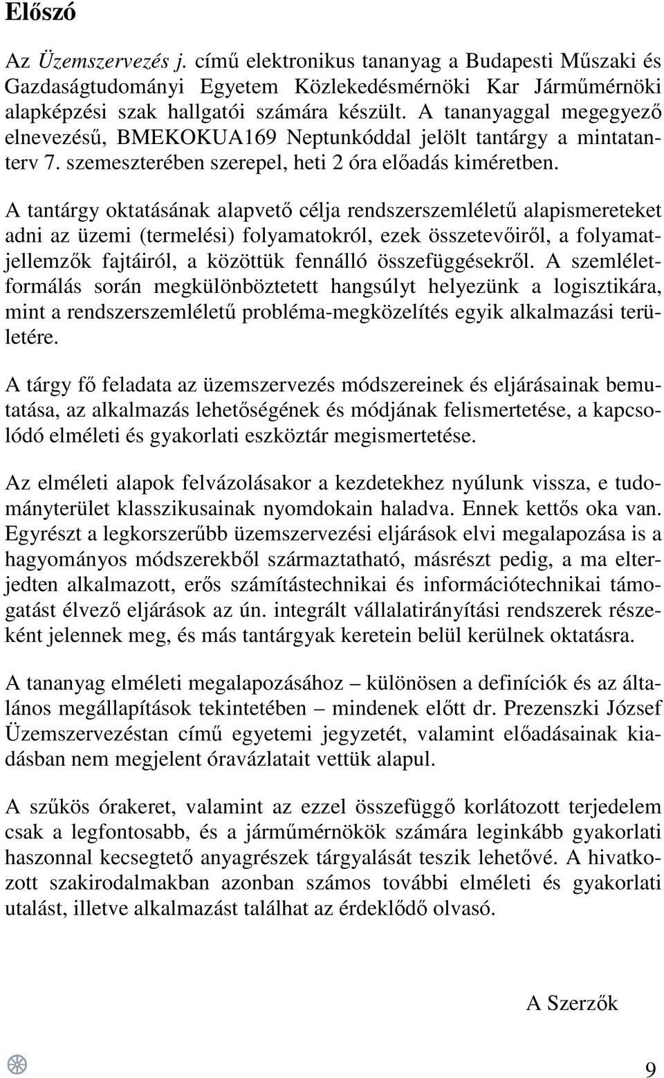 A tantárgy oktatásának alapvető célja rendszerszemléletű alapismereteket adni az üzemi (termelési) folyamatokról, ezek összetevőiről, a folyamatjellemzők fajtáiról, a közöttük fennálló