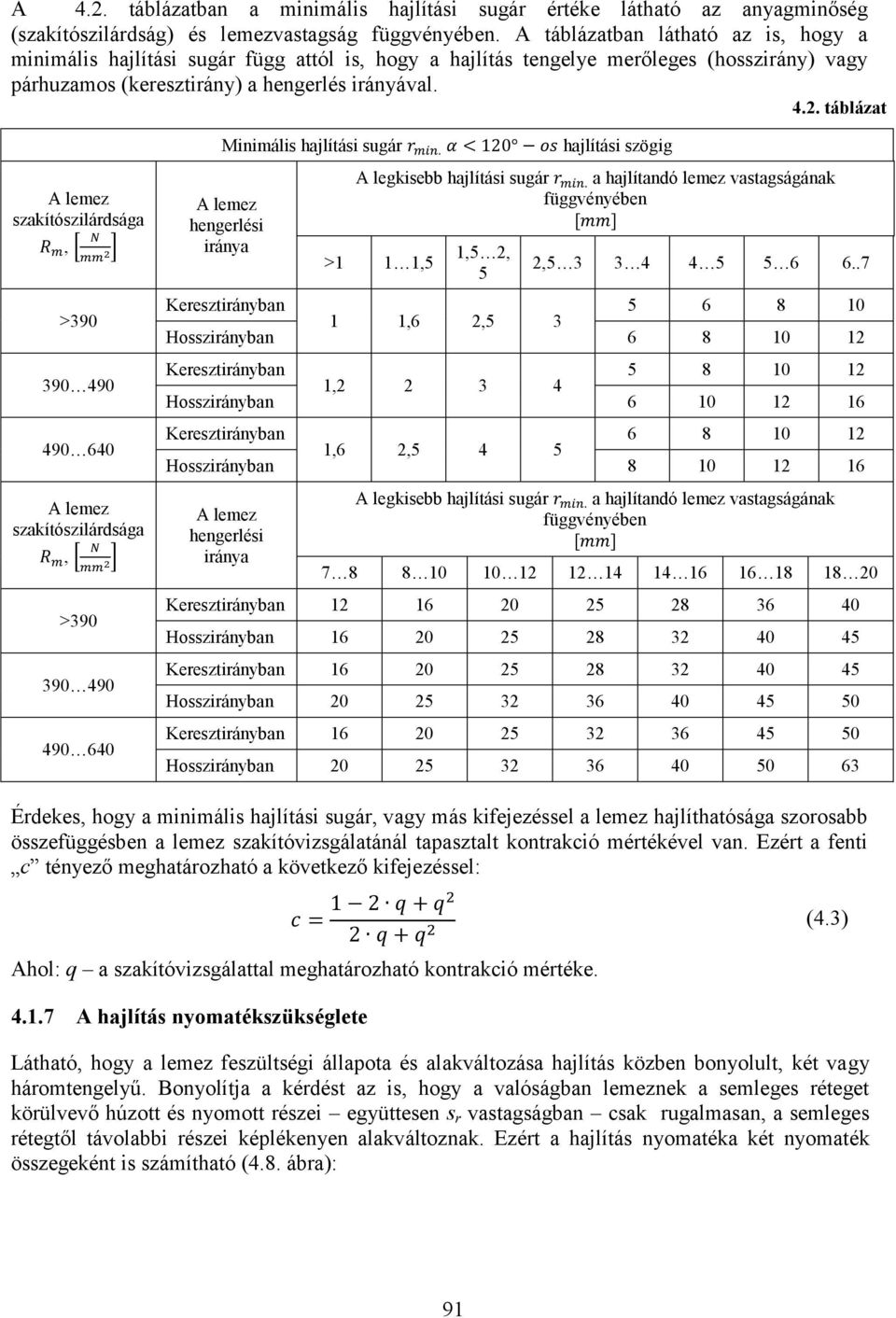 táblázat A lemez szakítószilárdsága, [ ] >390 390 490 490 640 A lemez szakítószilárdsága, [ ] >390 390 490 490 640 Minimális hajlítási sugár A lemez hengerlési iránya hajlítási szögig A legkisebb