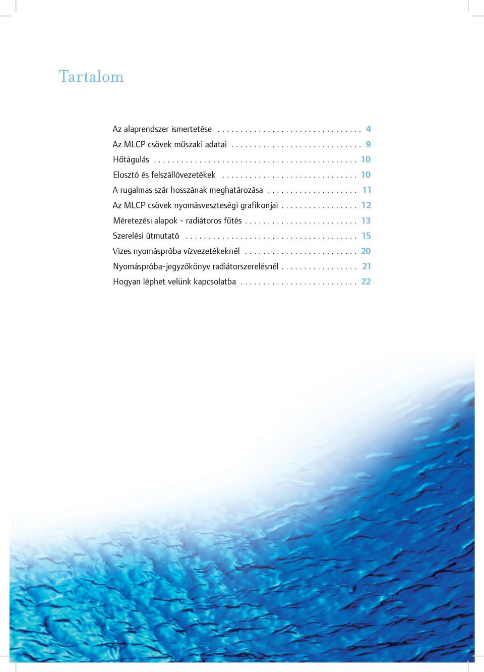 ................... 11 Az MLCP csövek nyomásveszteségi grafikonjai................. 12 Méretezési alapok radiátoros fûtés......................... 13 Szerelési útmutató.