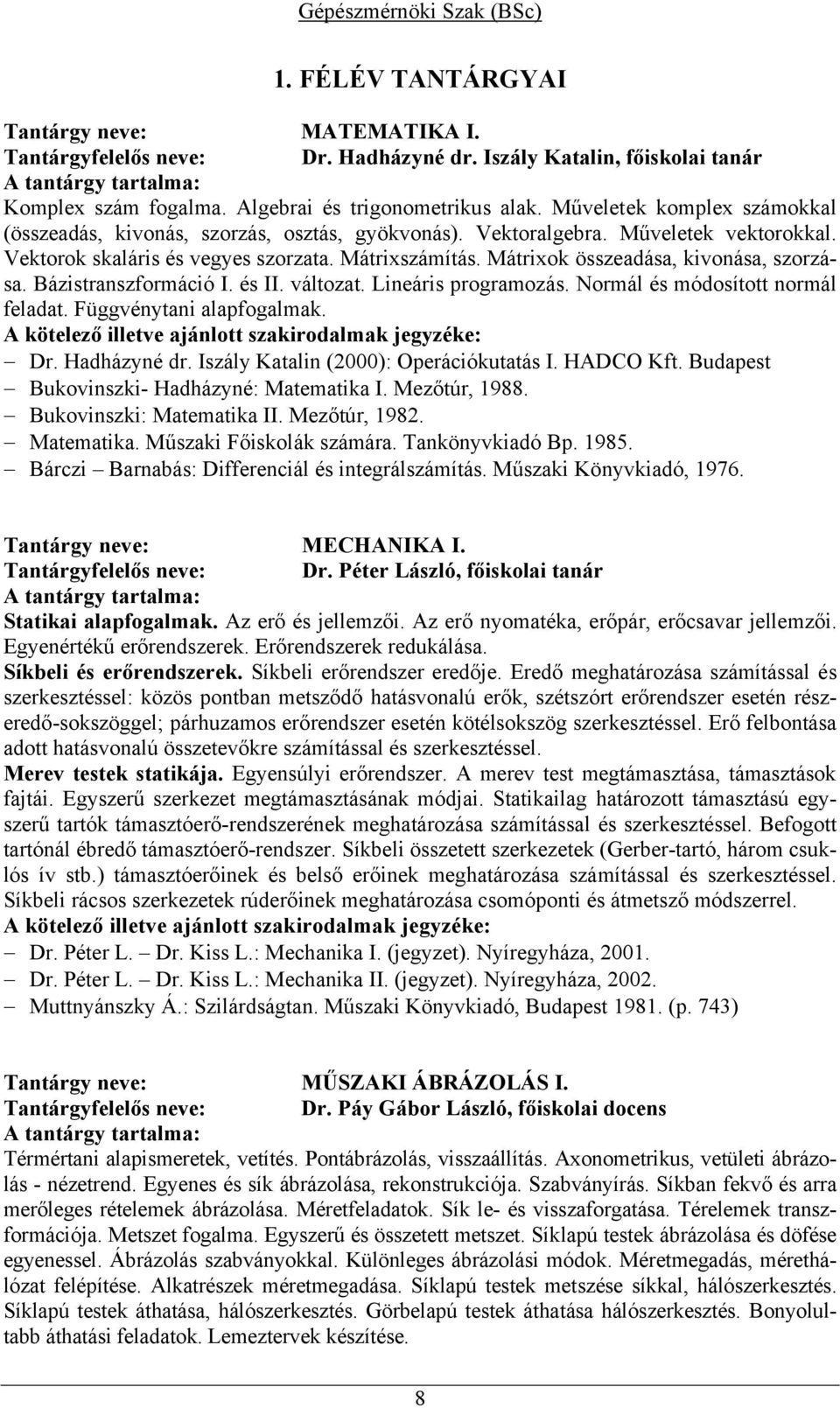 Mátrixok összeadása, kivonása, szorzása. Bázistranszformáció I. és II. változat. Lineáris programozás. Normál és módosított normál feladat. Függvénytani alapfogalmak. Dr. Hadházyné dr.