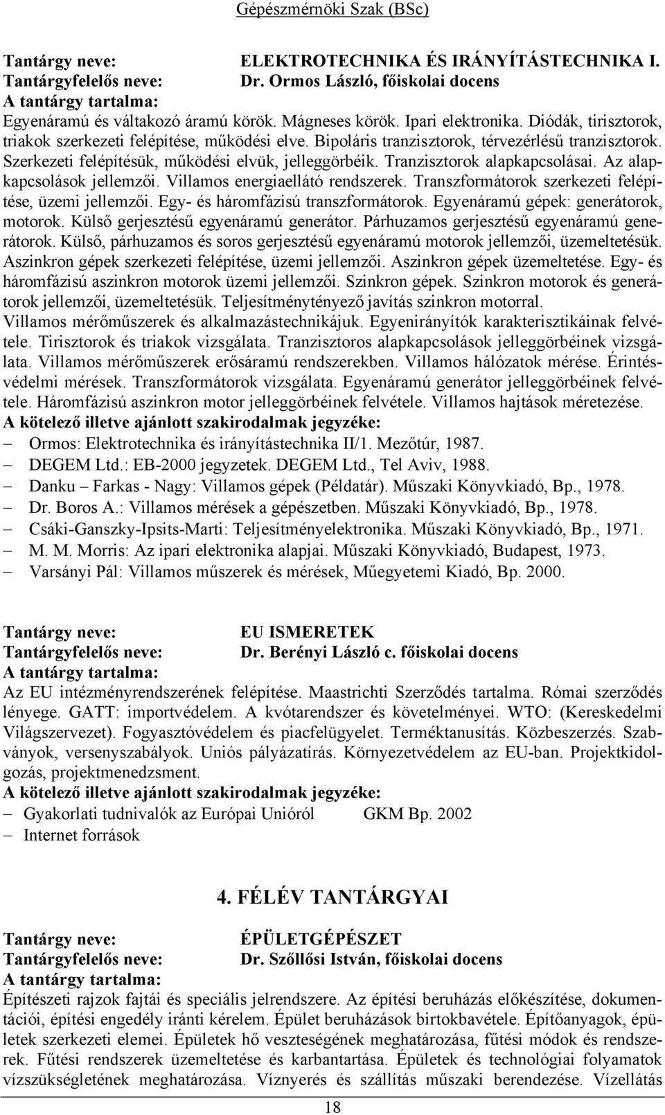 Tranzisztorok alapkapcsolásai. Az alapkapcsolások jellemzői. Villamos energiaellátó rendszerek. Transzformátorok szerkezeti felépítése, üzemi jellemzői. Egy- és háromfázisú transzformátorok.