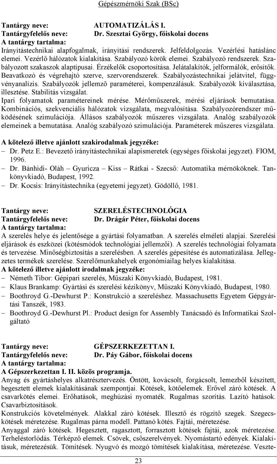 Beavatkozó és végrehajtó szerve, szervorendszerek. Szabályozástechnikai jelátvitel, függvényanalízis. Szabályozók jellemző paraméterei, kompenzálásuk. Szabályozók kiválasztása, illesztése.