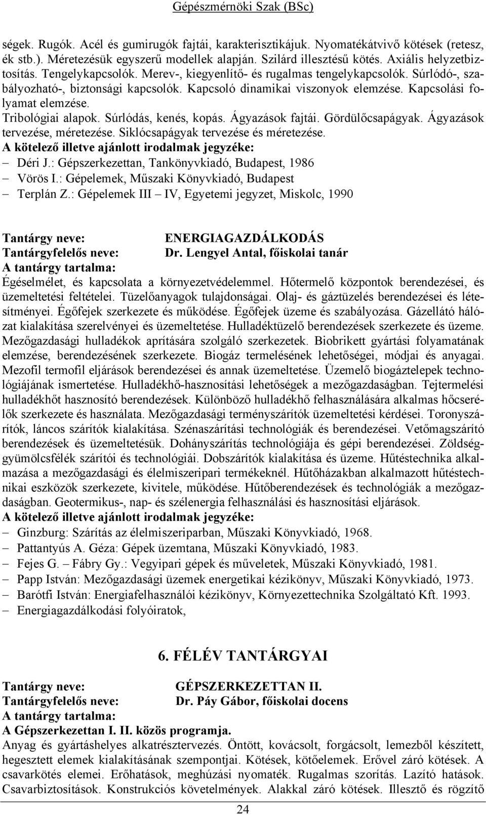 Tribológiai alapok. Súrlódás, kenés, kopás. Ágyazások fajtái. Gördülőcsapágyak. Ágyazások tervezése, méretezése. Siklócsapágyak tervezése és méretezése. Déri J.