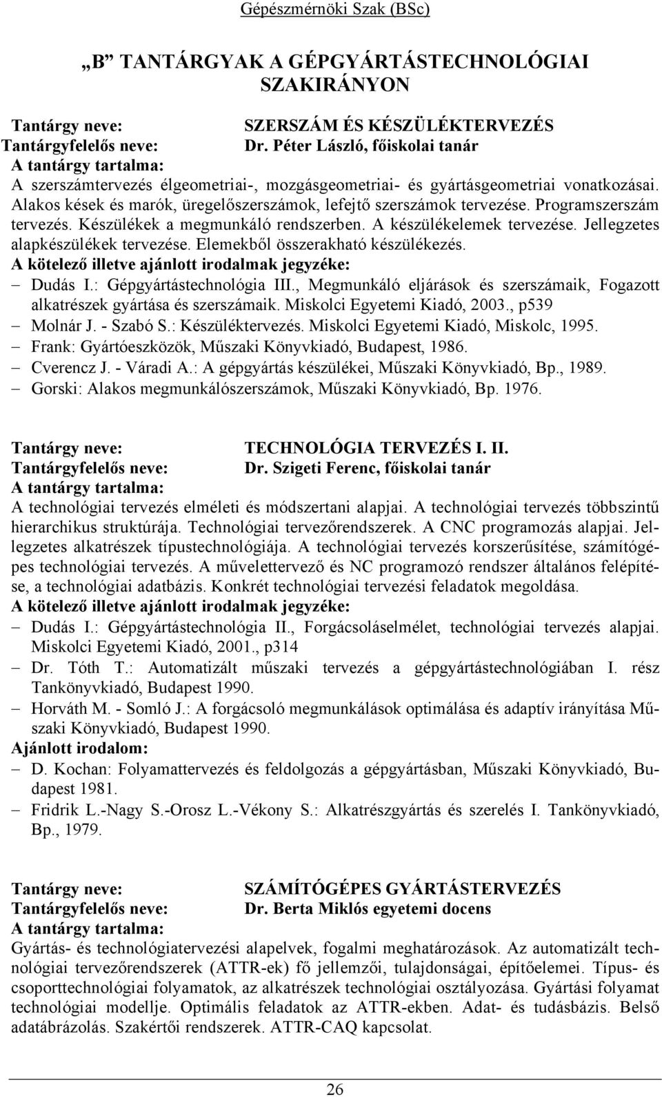Programszerszám tervezés. Készülékek a megmunkáló rendszerben. A készülékelemek tervezése. Jellegzetes alapkészülékek tervezése. Elemekből összerakható készülékezés. Dudás I.