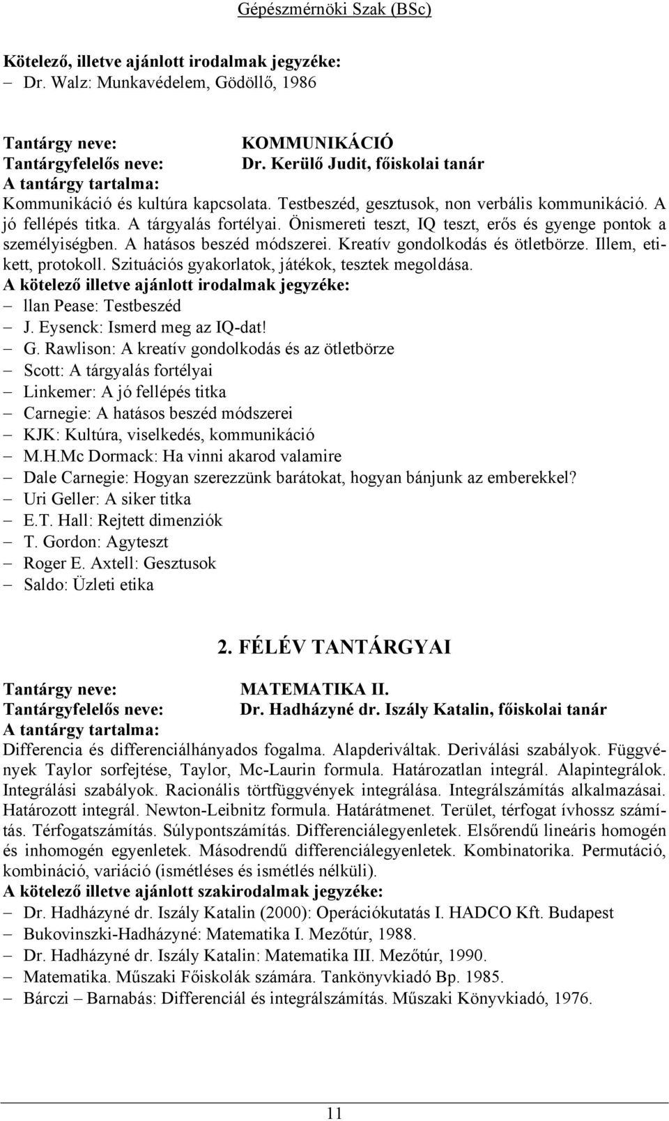 Kreatív gondolkodás és ötletbörze. Illem, etikett, protokoll. Szituációs gyakorlatok, játékok, tesztek megoldása. llan Pease: Testbeszéd J. Eysenck: Ismerd meg az IQ-dat! G.