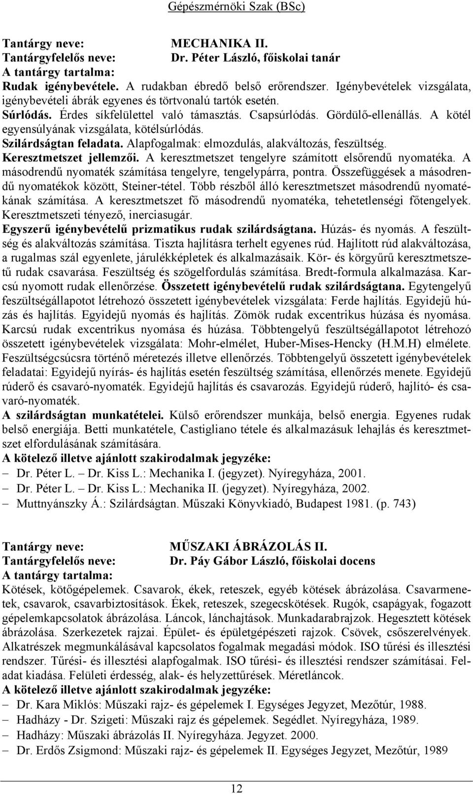 A kötél egyensúlyának vizsgálata, kötélsúrlódás. Szilárdságtan feladata. Alapfogalmak: elmozdulás, alakváltozás, feszültség. Keresztmetszet jellemzői.