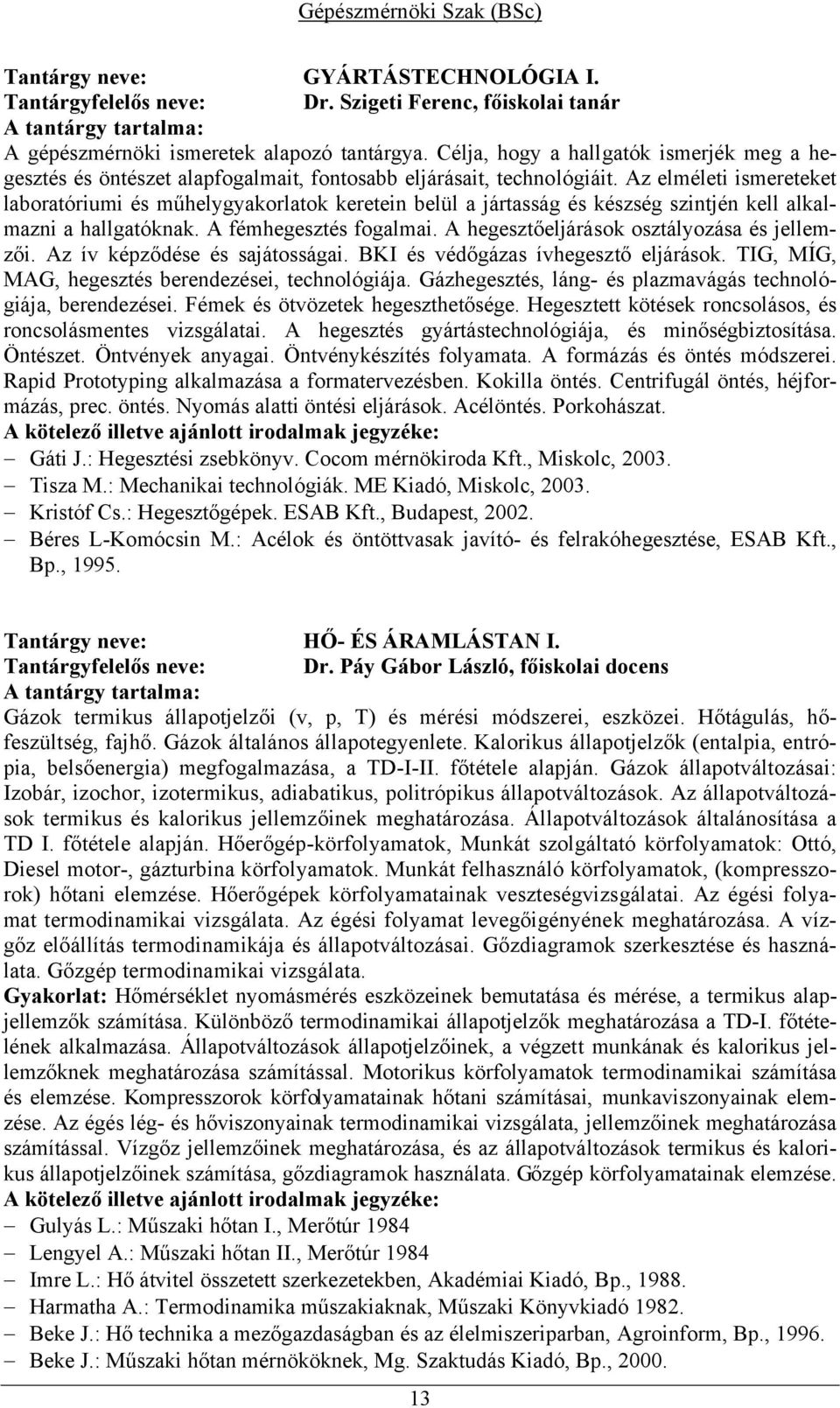 Az elméleti ismereteket laboratóriumi és műhelygyakorlatok keretein belül a jártasság és készség szintjén kell alkalmazni a hallgatóknak. A fémhegesztés fogalmai.