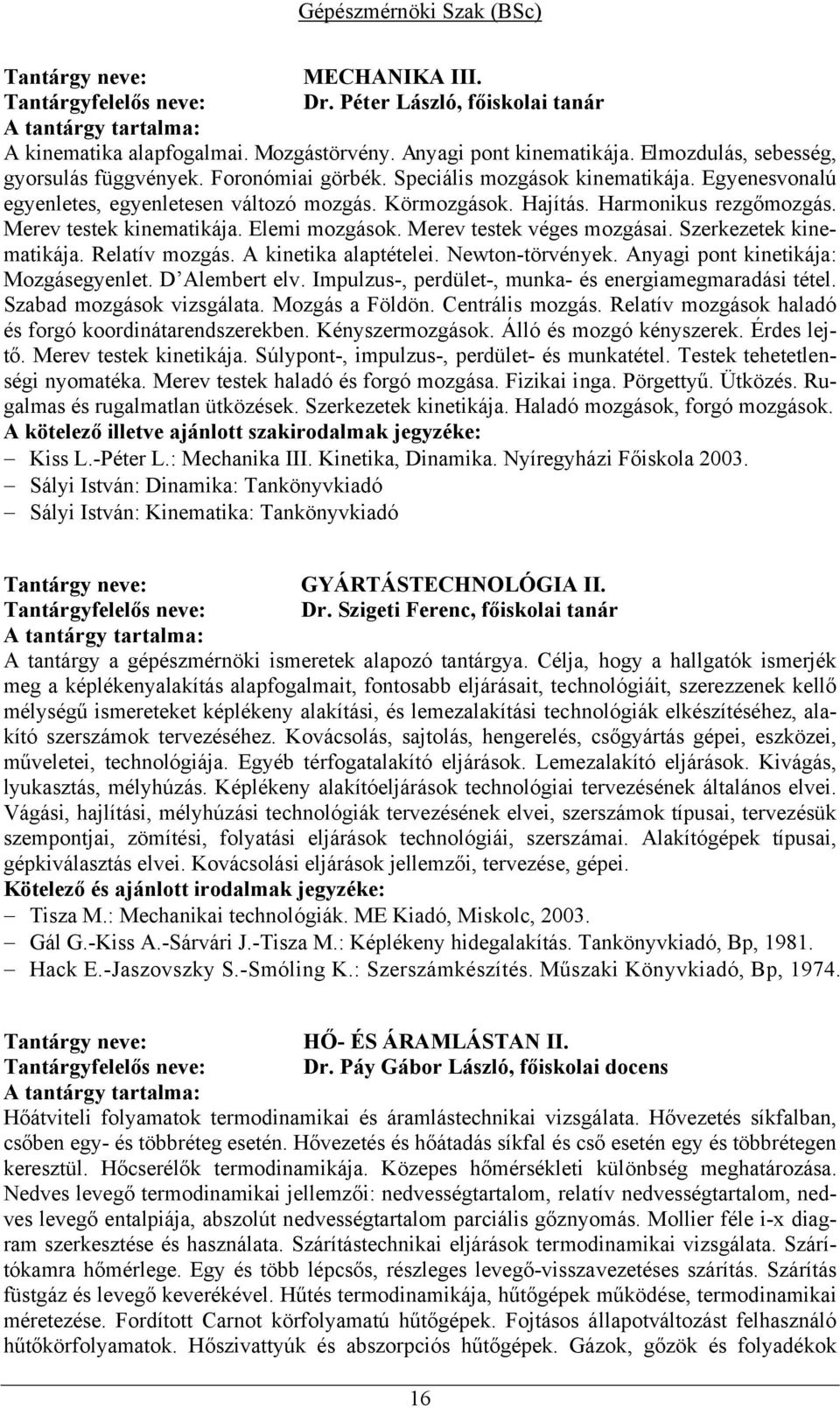Merev testek véges mozgásai. Szerkezetek kinematikája. Relatív mozgás. A kinetika alaptételei. Newton-törvények. Anyagi pont kinetikája: Mozgásegyenlet. D Alembert elv.
