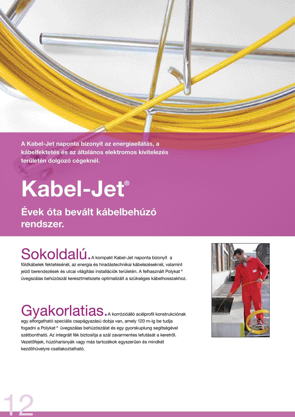 A felhasznált Polykat üvegszálas behúzószál keresztmetszete optimalizált a szükséges kábelhosszakhoz. Gyakorlatias.