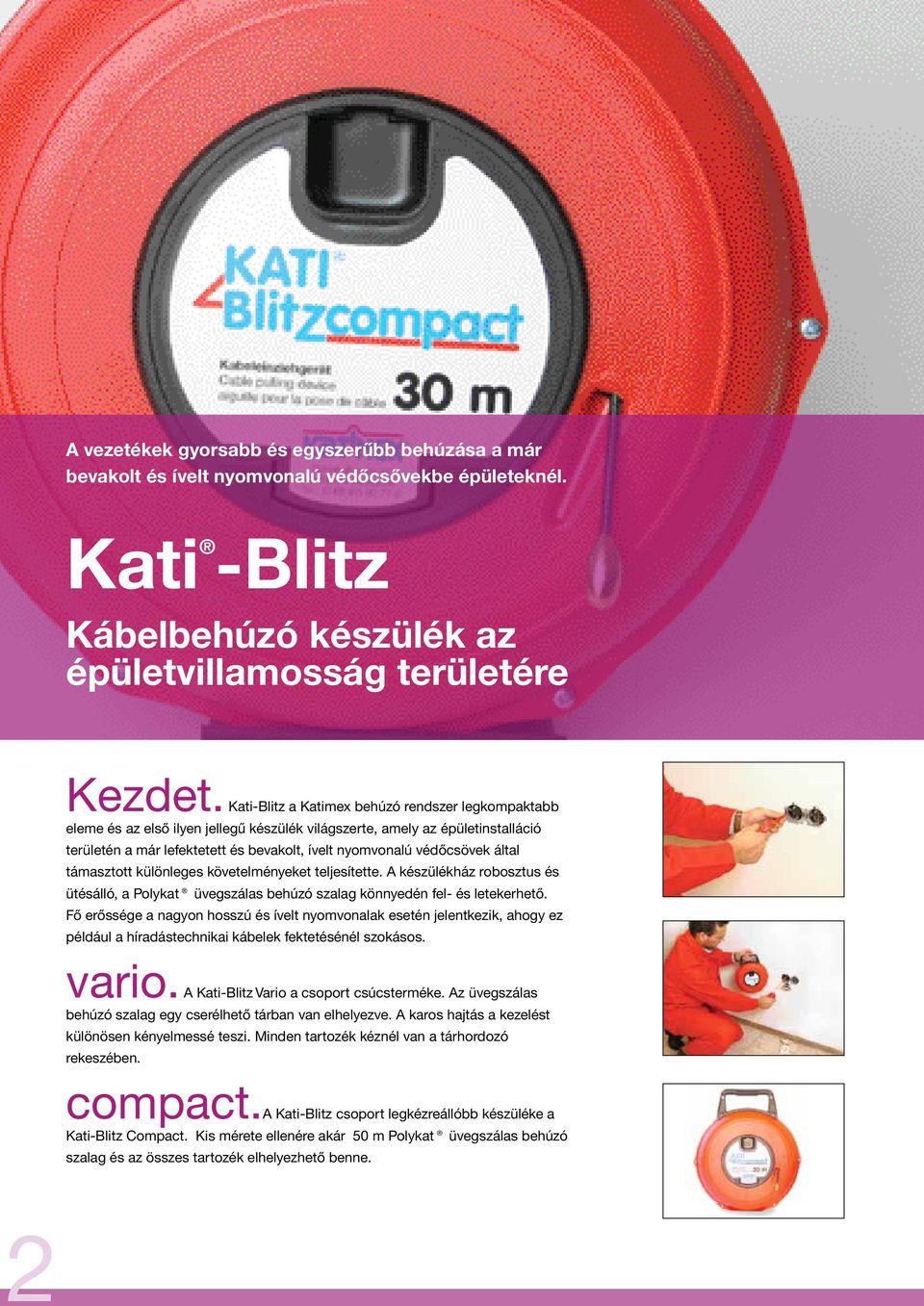 által támasztott különleges követelményeket teljesítette. A készülékház robosztus és ütésálló, a Polykat üvegszálas behúzó szalag könnyedén fel- és letekerhető.