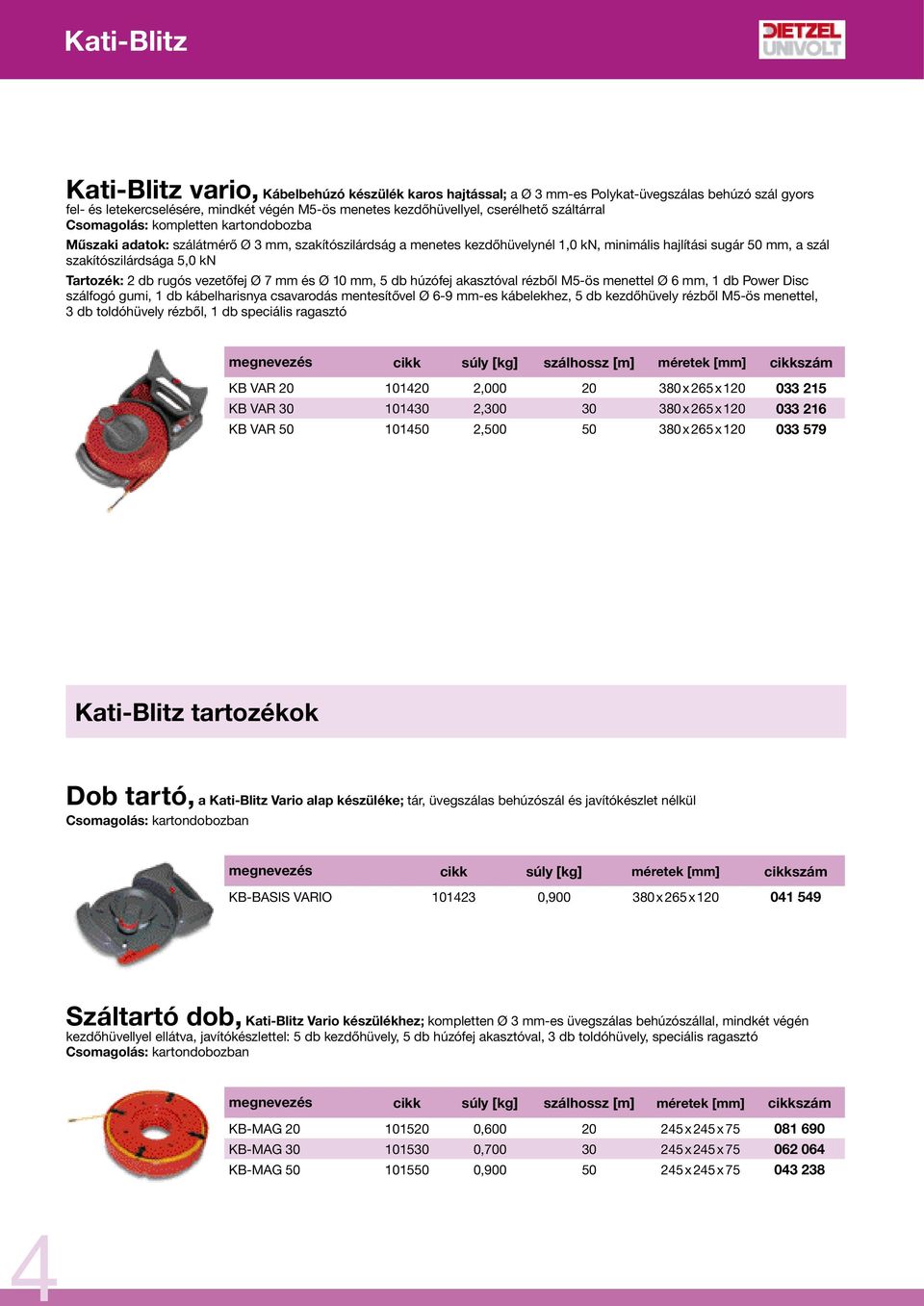 Tartozék: 2 db rugós vezetőfej Ø 7 mm és Ø 10 mm, 5 db húzófej akasztóval rézből M5-ös menettel Ø 6 mm, 1 db Power Disc szálfogó gumi, 1 db kábelharisnya csavarodás mentesítővel Ø 6-9 mm-es