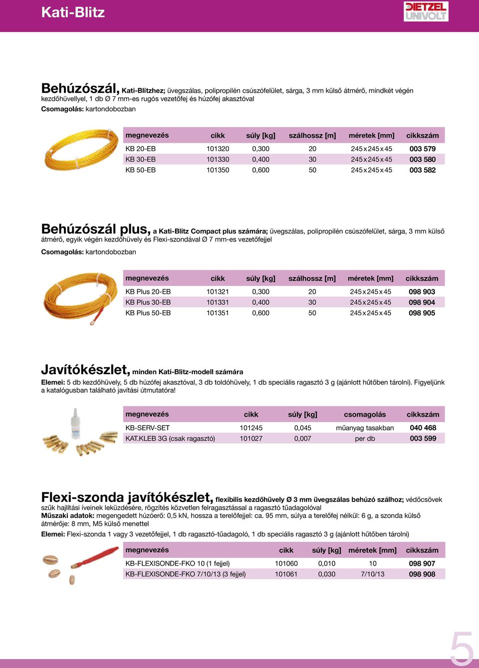 245 x 45 003 582 Behúzószál plus, a Kati-Blitz Compact plus számára; üvegszálas, polipropilén csúszófelület, sárga, 3 mm külső átmérő, egyik végén kezdőhüvely és Flexi-szondával Ø 7 mm-es