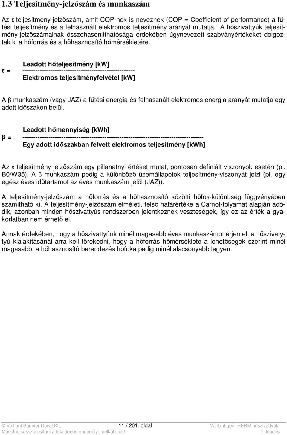 Leadott hőteljesítmény [kw] ε = ---------------------------------------------------- Elektromos teljesítményfelvétel [kw] A β munkaszám (vagy JAZ) a fűtési energia és felhasznált elektromos energia