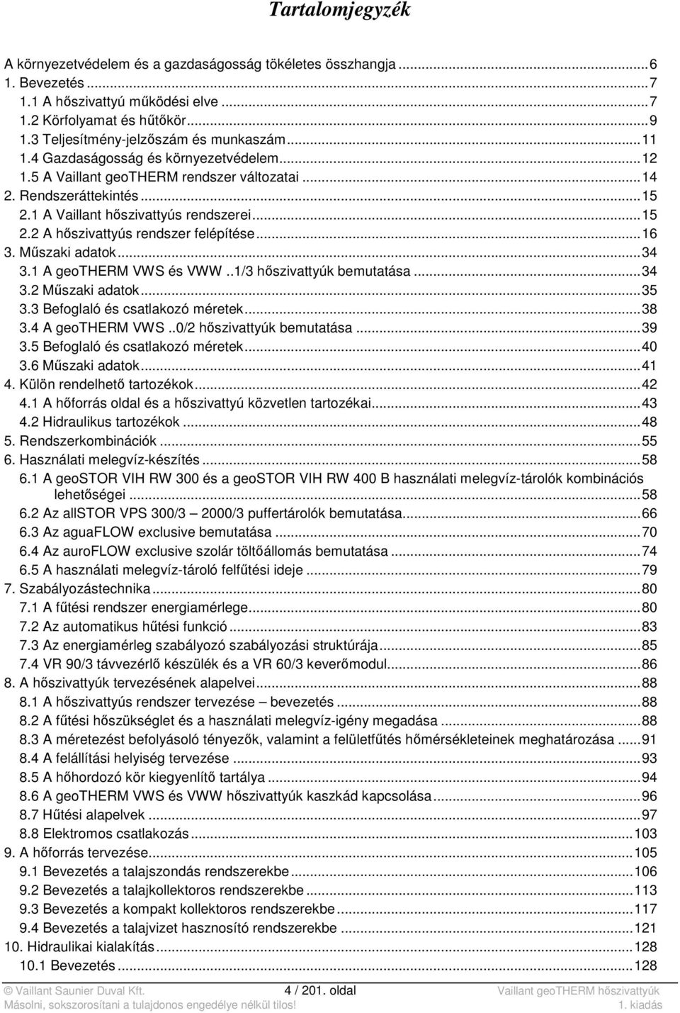 1 A Vaillant hőszivattyús rendszerei... 15 2.2 A hőszivattyús rendszer felépítése... 16 3. Műszaki adatok... 34 3.1 A geotherm VWS és VWW..1/3 hőszivattyúk bemutatása... 34 3.2 Műszaki adatok... 35 3.